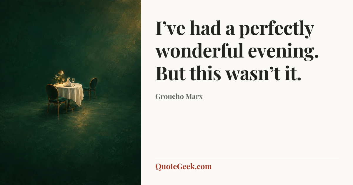 “I’ve had a perfectly wonderful evening. But this wasn’t it.” — Groucho Marx. Illustrated QuoteGeek card.