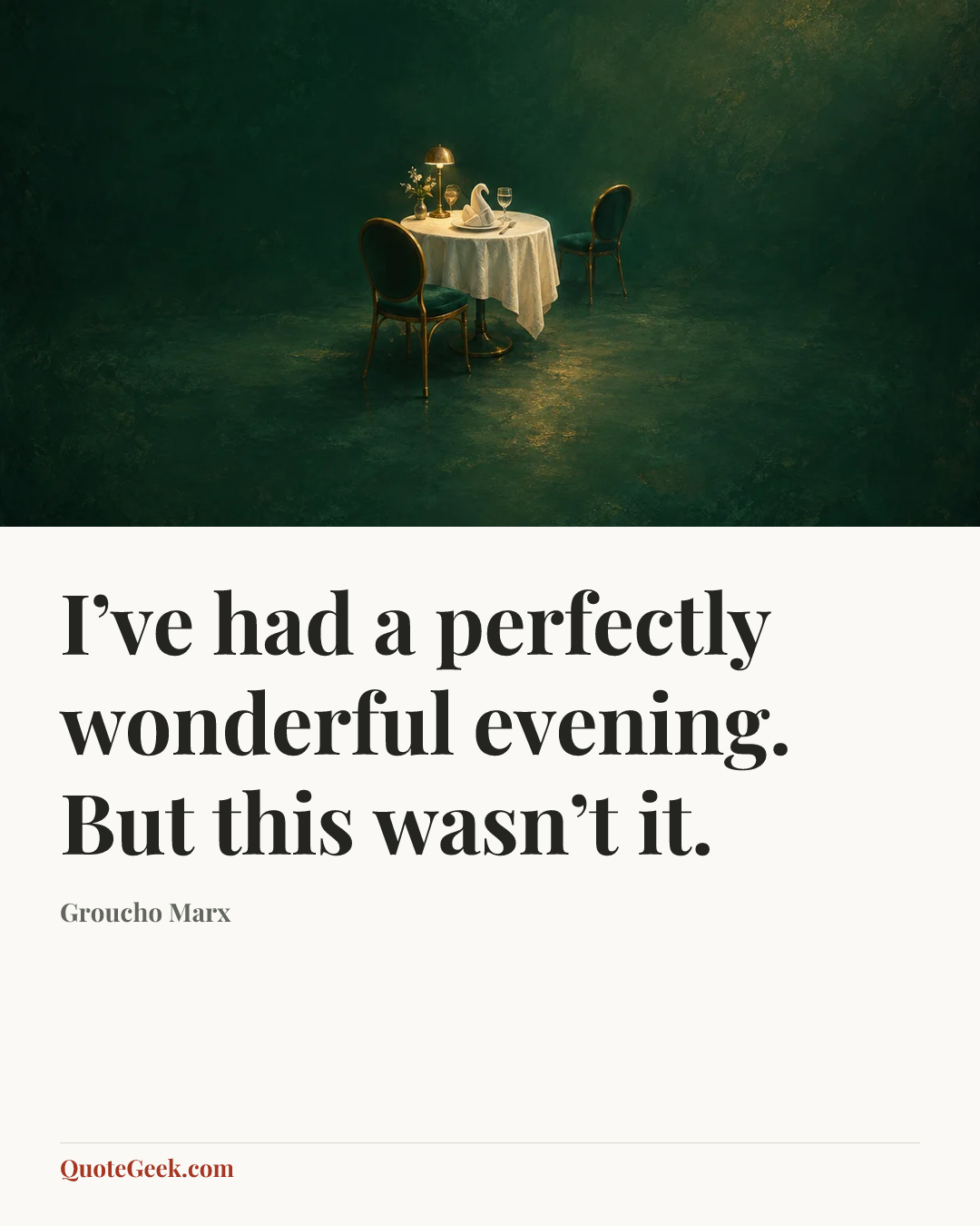 “I’ve had a perfectly wonderful evening. But this wasn’t it.” — Groucho Marx. Illustrated QuoteGeek card.