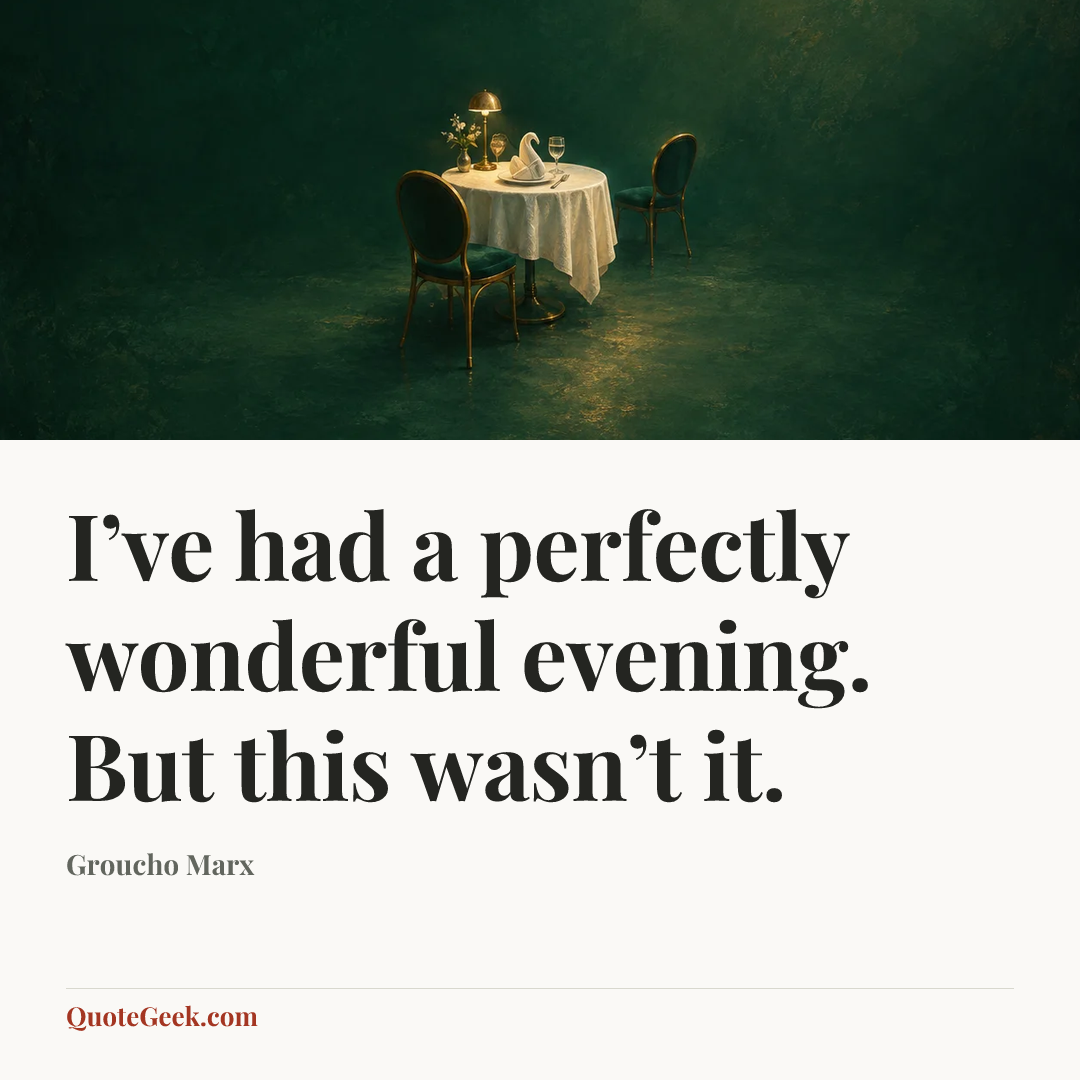 “I’ve had a perfectly wonderful evening. But this wasn’t it.” — Groucho Marx. Illustrated QuoteGeek card.
