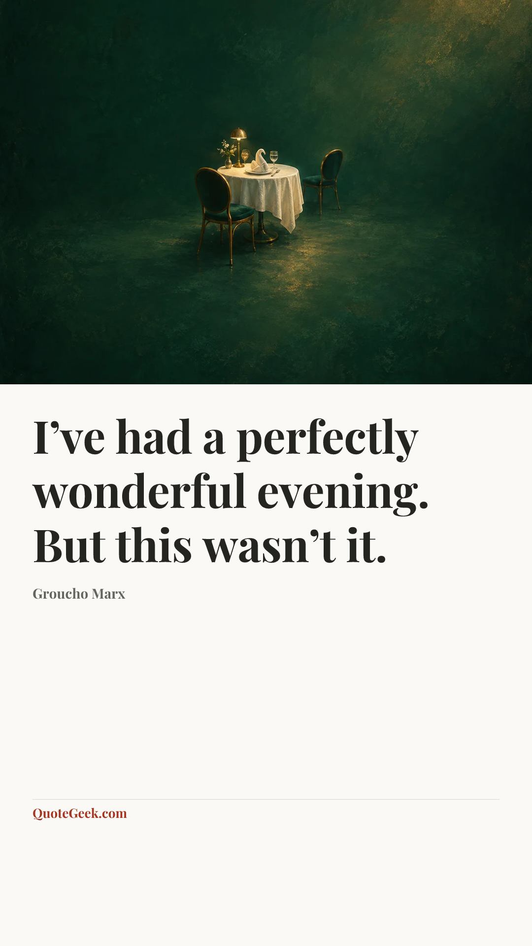 “I’ve had a perfectly wonderful evening. But this wasn’t it.” — Groucho Marx. Illustrated QuoteGeek card.