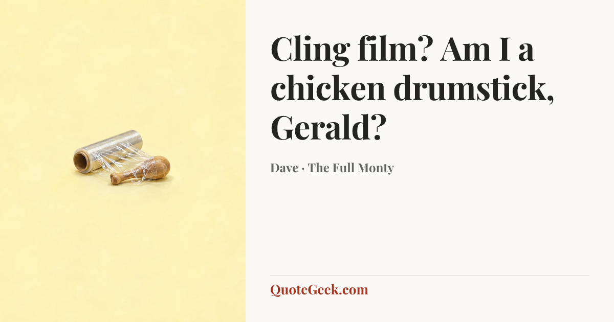 “Cling film? Am I a chicken drumstick, Gerald?” — Dave · The Full Monty. Illustrated QuoteGeek card.