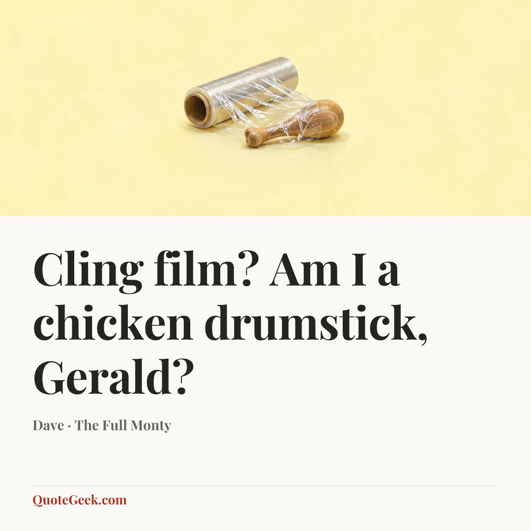 “Cling film? Am I a chicken drumstick, Gerald?” — Dave · The Full Monty. Illustrated QuoteGeek card.