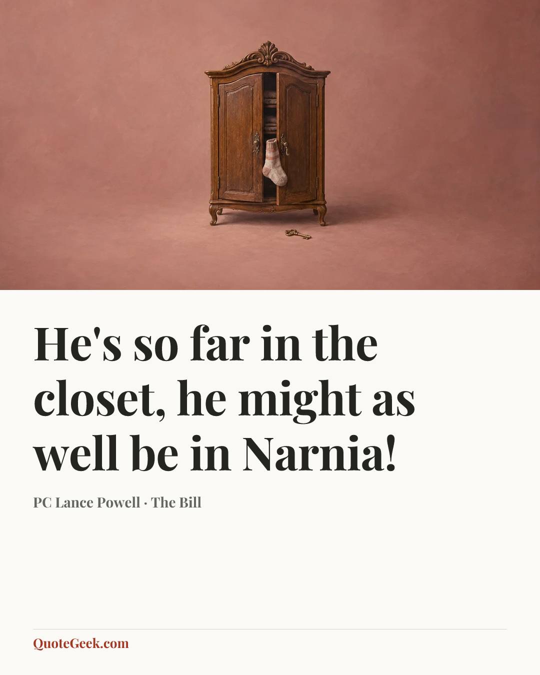 “He's so far in the closet, he might as well be in Narnia!” — PC Lance Powell · The Bill. Illustrated QuoteGeek card.