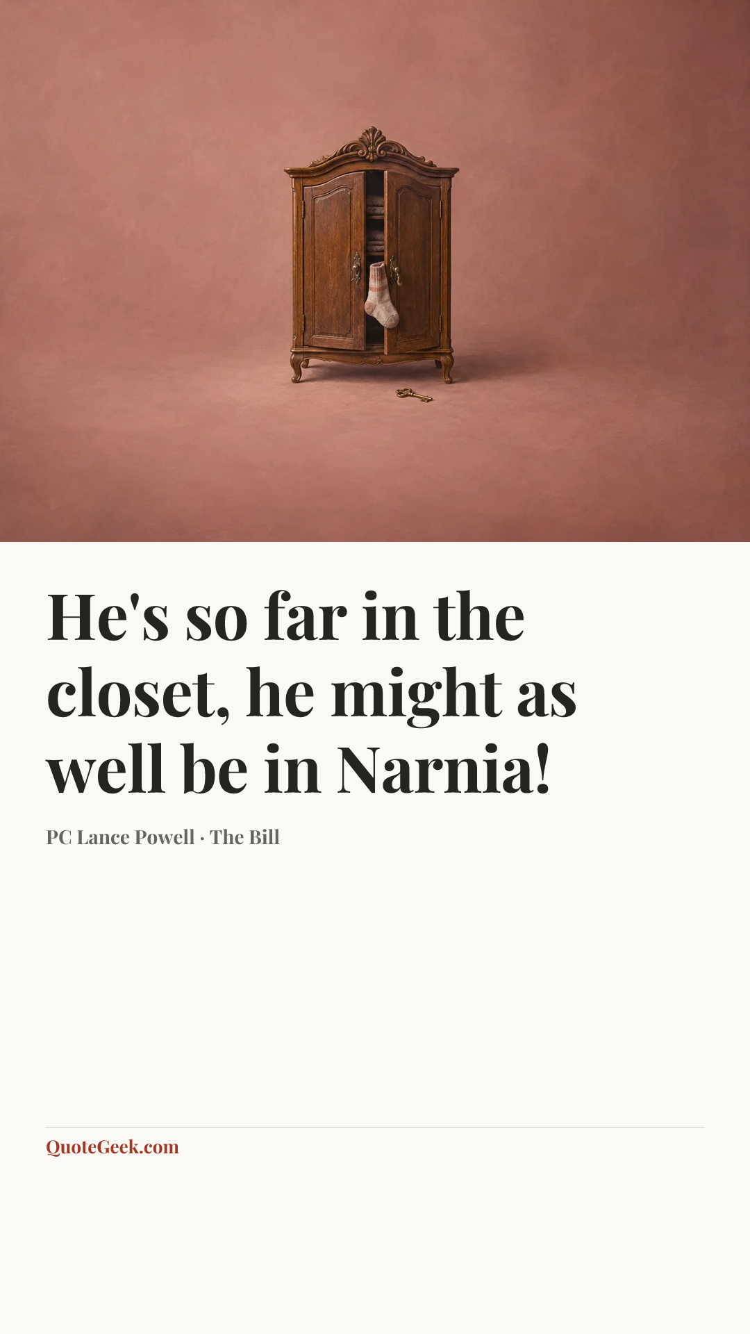 “He's so far in the closet, he might as well be in Narnia!” — PC Lance Powell · The Bill. Illustrated QuoteGeek card.