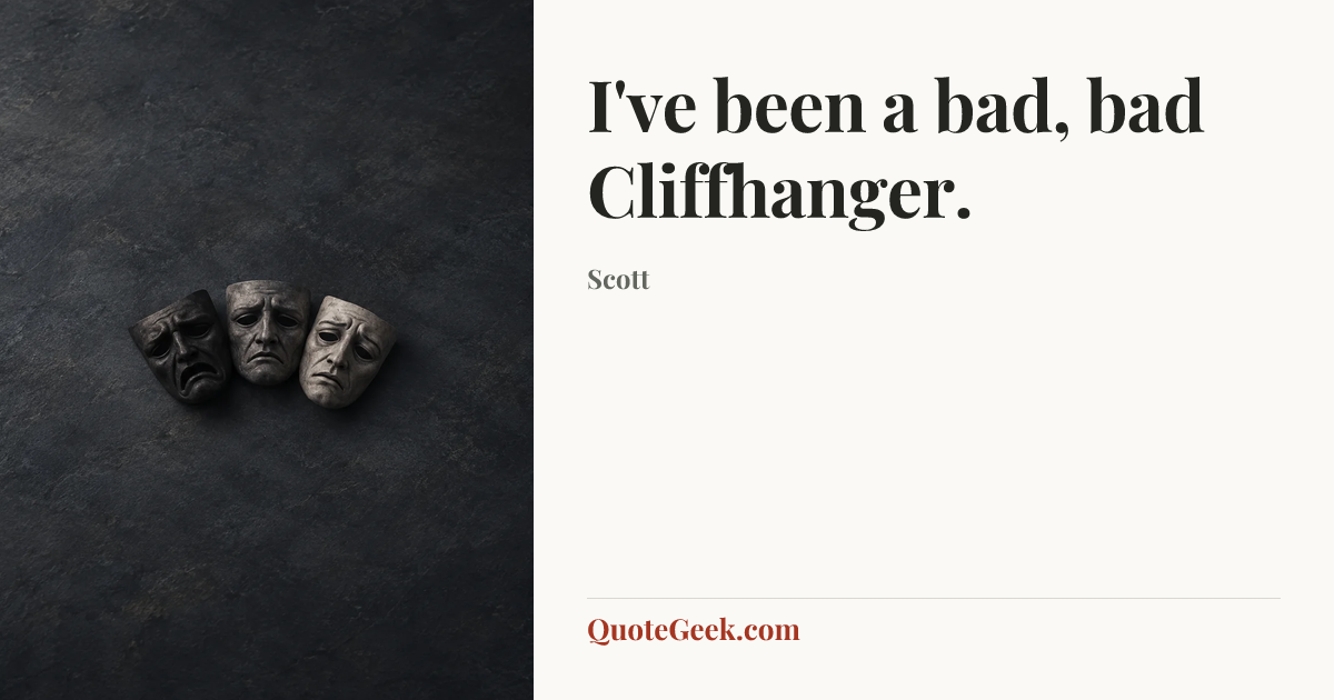 “I've been a bad, bad Cliffhanger.” — Scott. Illustrated QuoteGeek card.