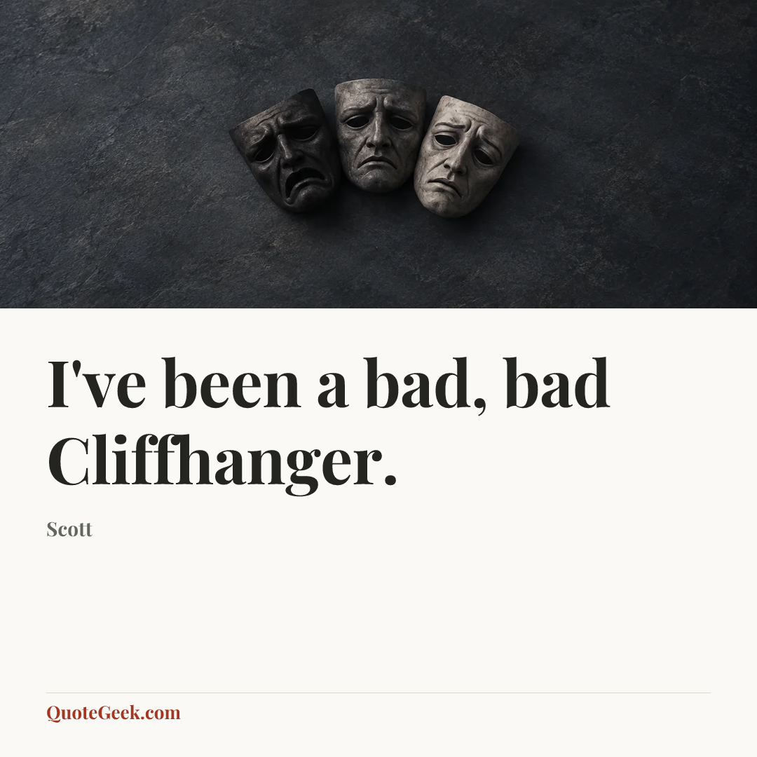 “I've been a bad, bad Cliffhanger.” — Scott. Illustrated QuoteGeek card.