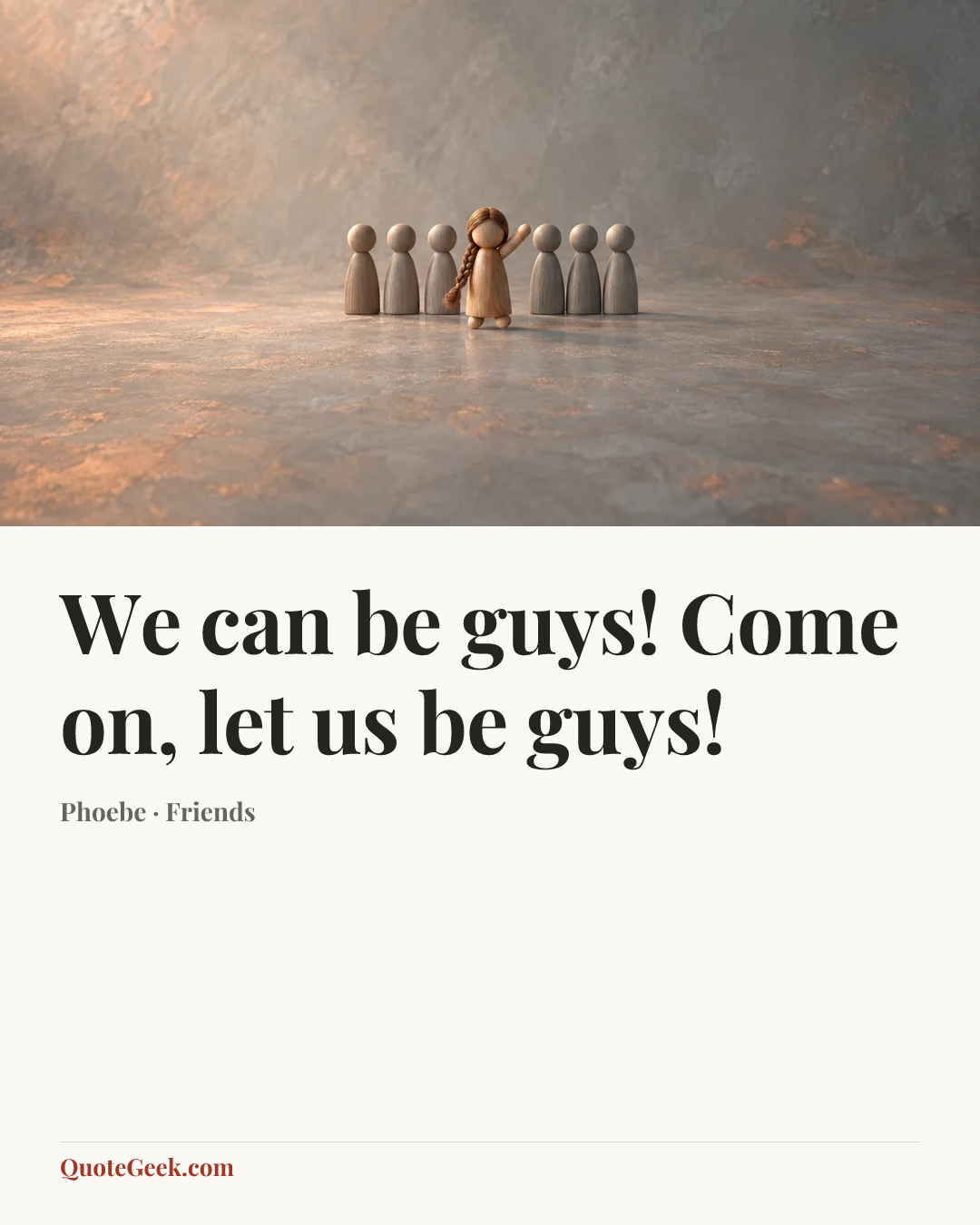 “We can be guys! Come on, let us be guys!” — Phoebe · Friends. Illustrated QuoteGeek card.