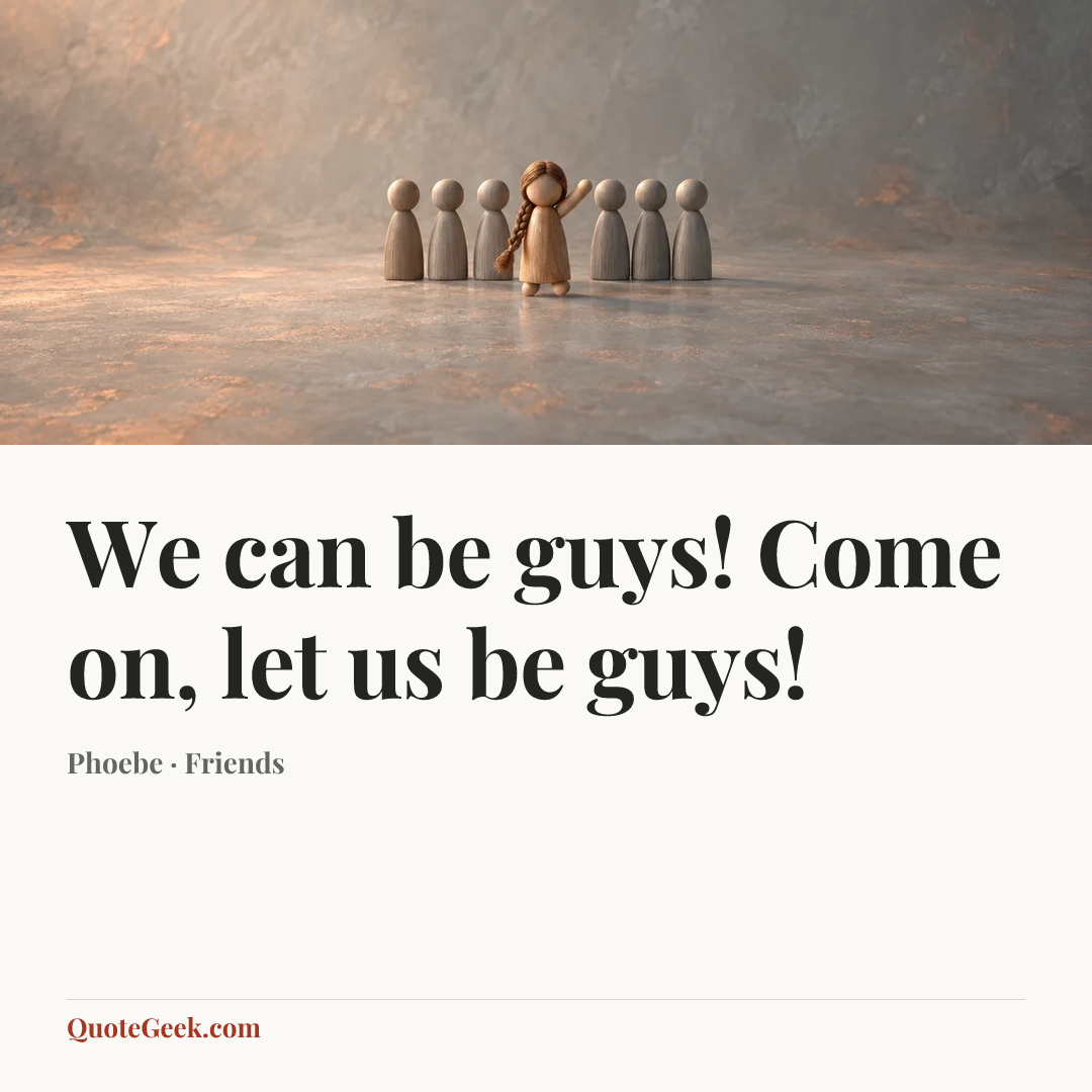 “We can be guys! Come on, let us be guys!” — Phoebe · Friends. Illustrated QuoteGeek card.