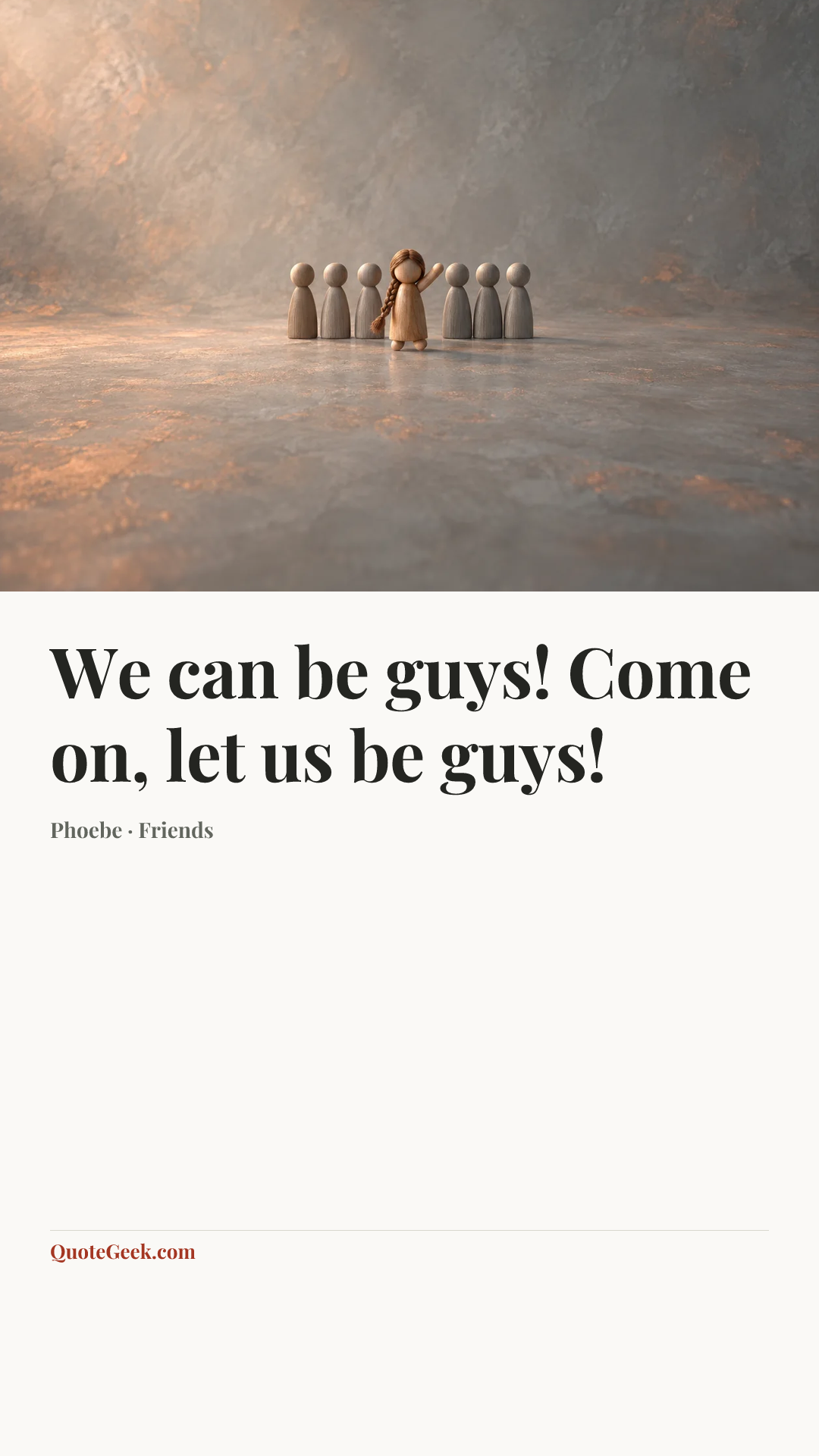 “We can be guys! Come on, let us be guys!” — Phoebe · Friends. Illustrated QuoteGeek card.