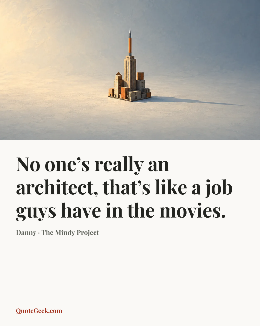 “No one’s really an architect, that’s like a job guys have in the movies.” — Danny · The Mindy Project. Illustrated QuoteGeek card.