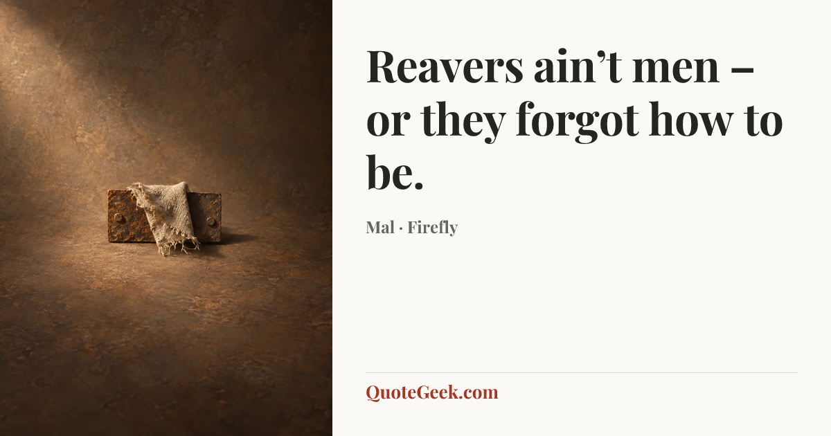 “Reavers ain’t men – or they forgot how to be.” — Mal · Firefly. Illustrated QuoteGeek card.