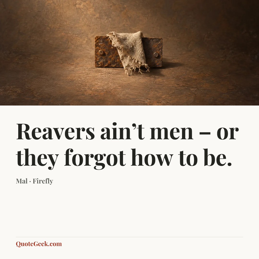 “Reavers ain’t men – or they forgot how to be.” — Mal · Firefly. Illustrated QuoteGeek card.