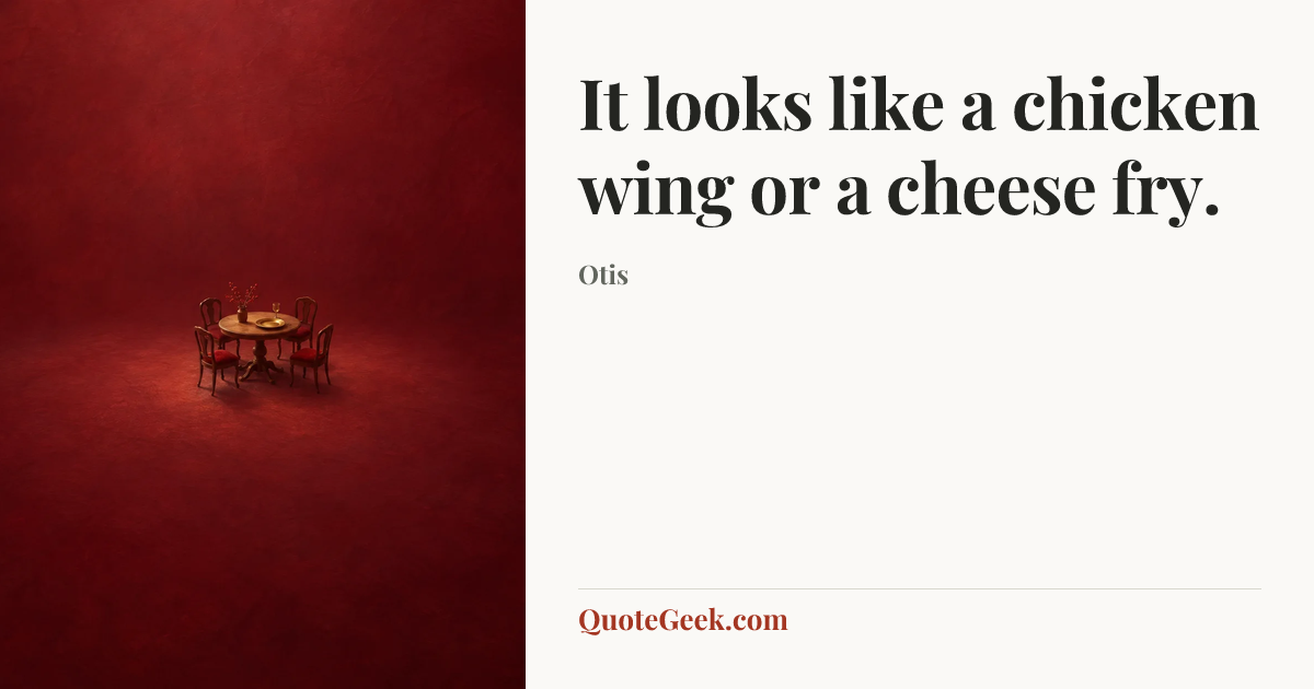 “It looks like a chicken wing or a cheese fry.” — Otis. Illustrated QuoteGeek card.