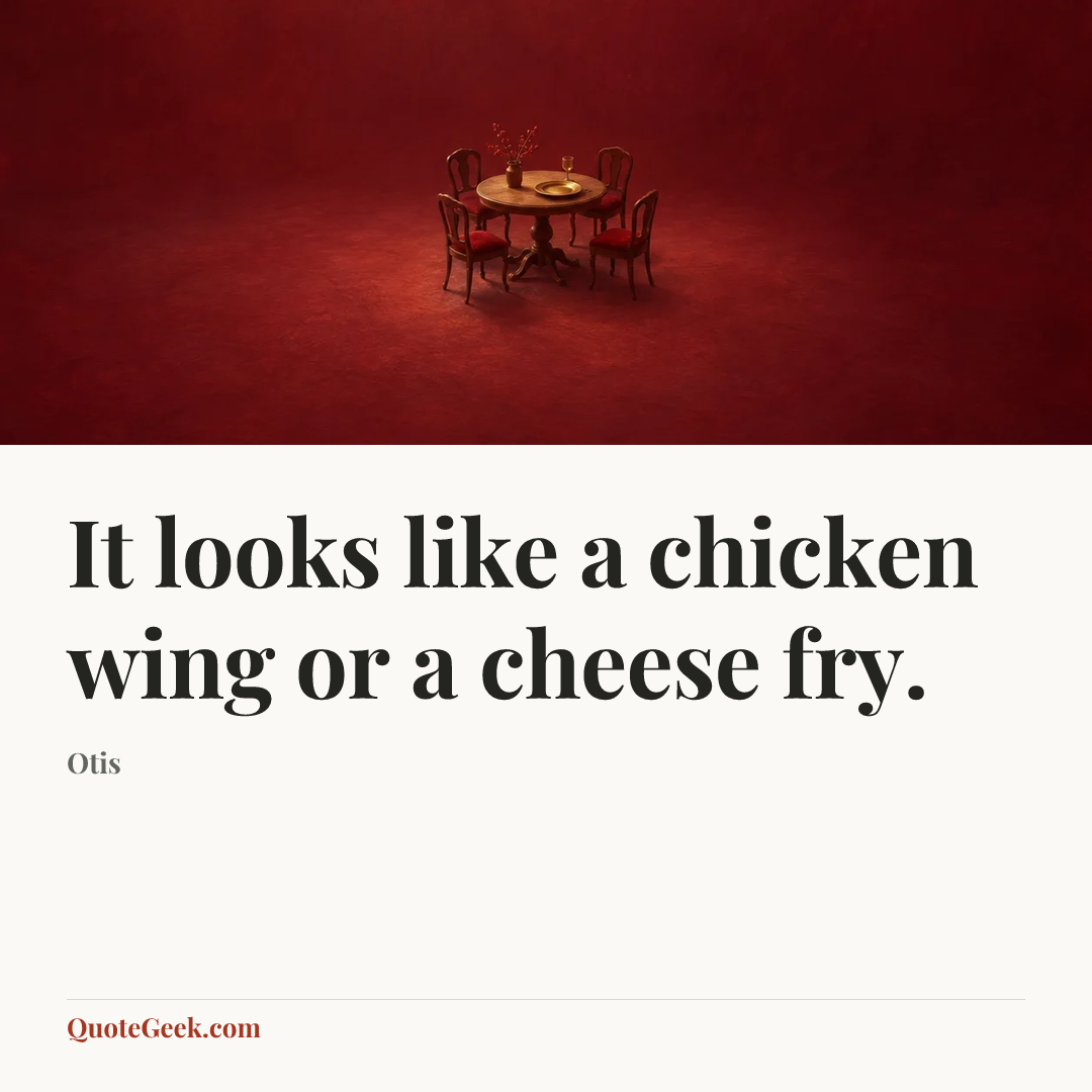 “It looks like a chicken wing or a cheese fry.” — Otis. Illustrated QuoteGeek card.