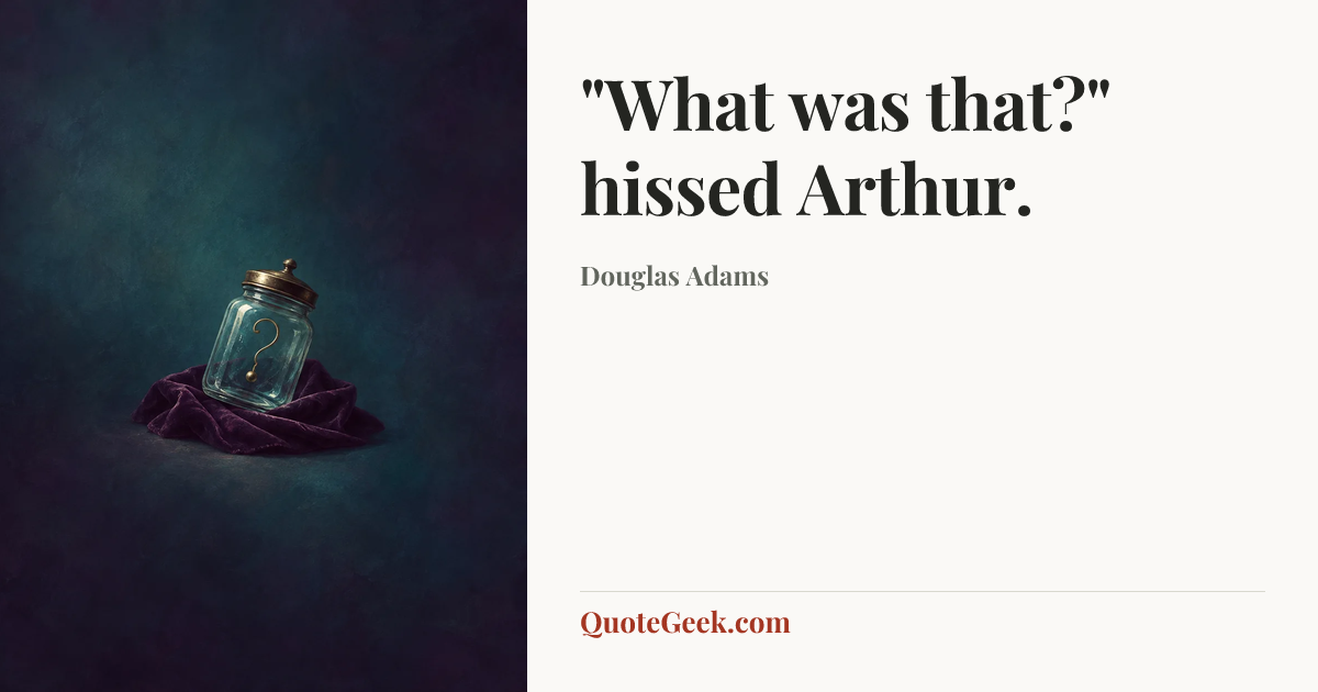 “"What was that?" hissed Arthur.” — Douglas Adams. Illustrated QuoteGeek card.
