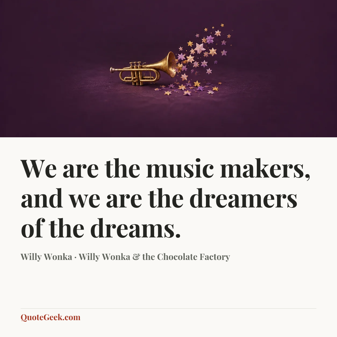 “We are the music makers, and we are the dreamers of the dreams.” — Willy Wonka · Willy Wonka & the Chocolate Factory. Illustrated QuoteGeek card.