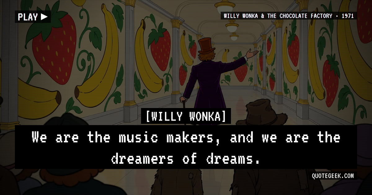 “We are the music makers, and we are the dreamers of dreams.” — Willy Wonka · Willy Wonka & the Chocolate Factory. Illustrated QuoteGeek card.