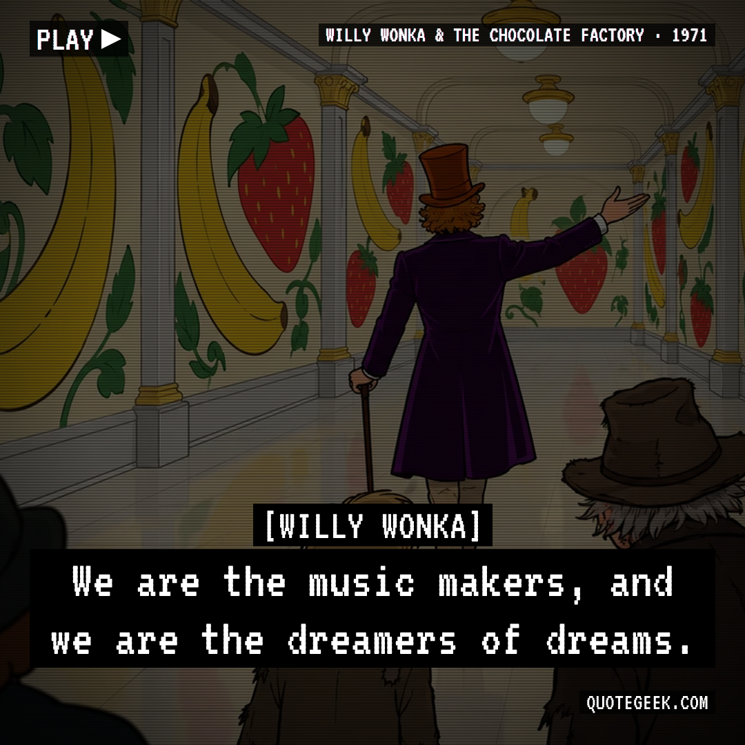 “We are the music makers, and we are the dreamers of dreams.” — Willy Wonka · Willy Wonka & the Chocolate Factory. Illustrated QuoteGeek card.