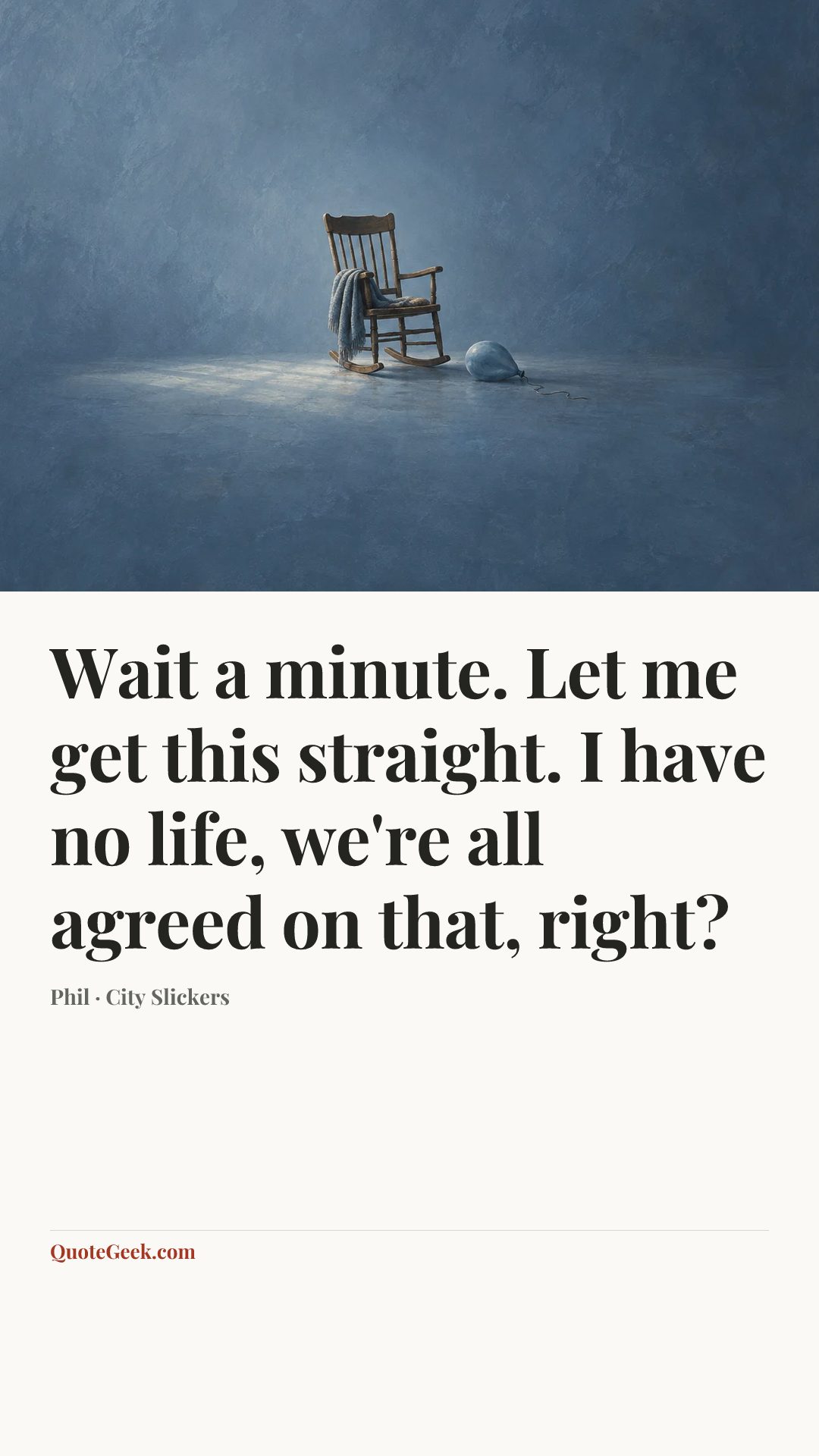 “Wait a minute. Let me get this straight. I have no life, we're all agreed on that, right?” — Phil · City Slickers. Illustrated QuoteGeek card.