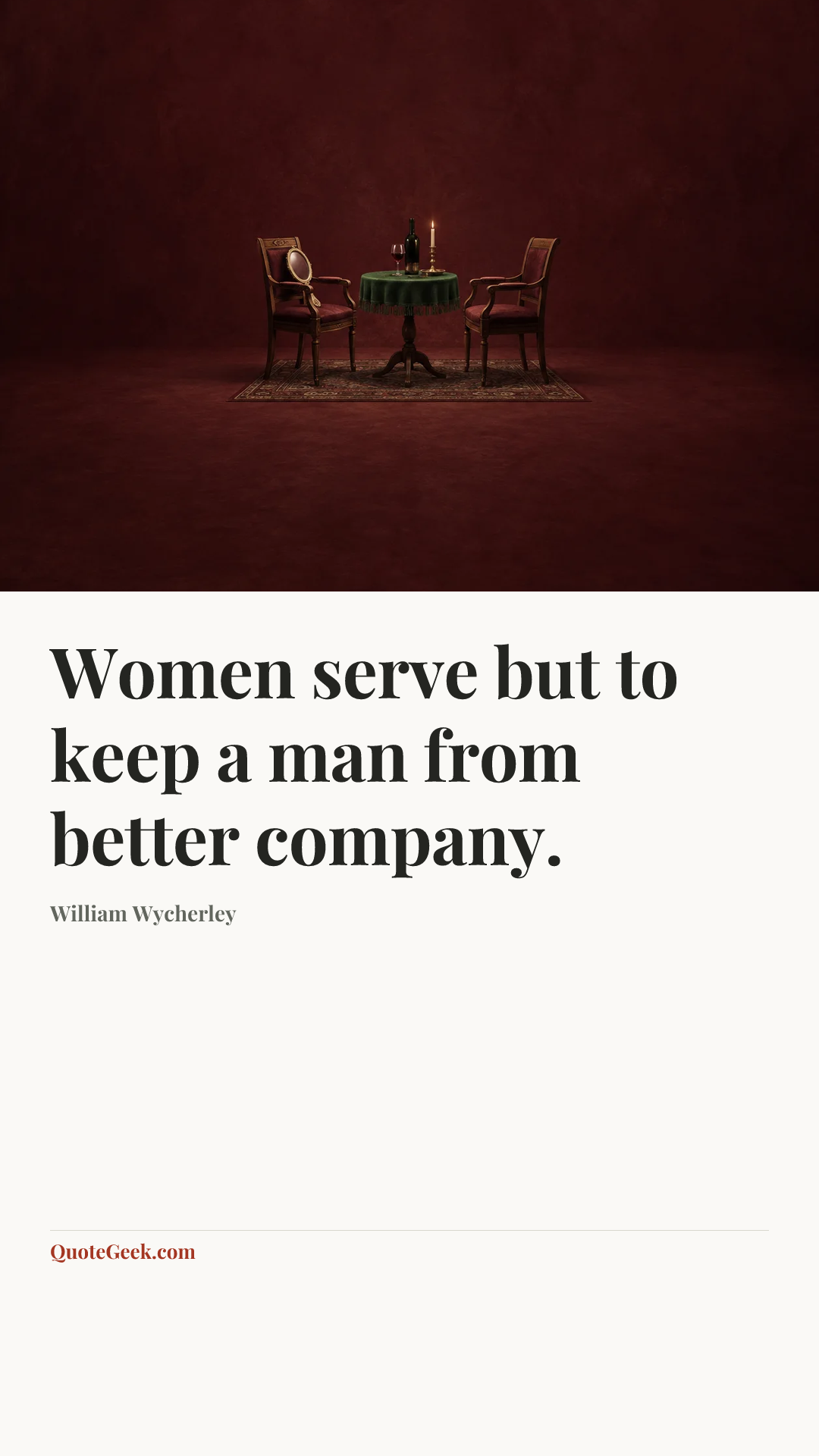 “Women serve but to keep a man from better company.” — William Wycherley. Illustrated QuoteGeek card.
