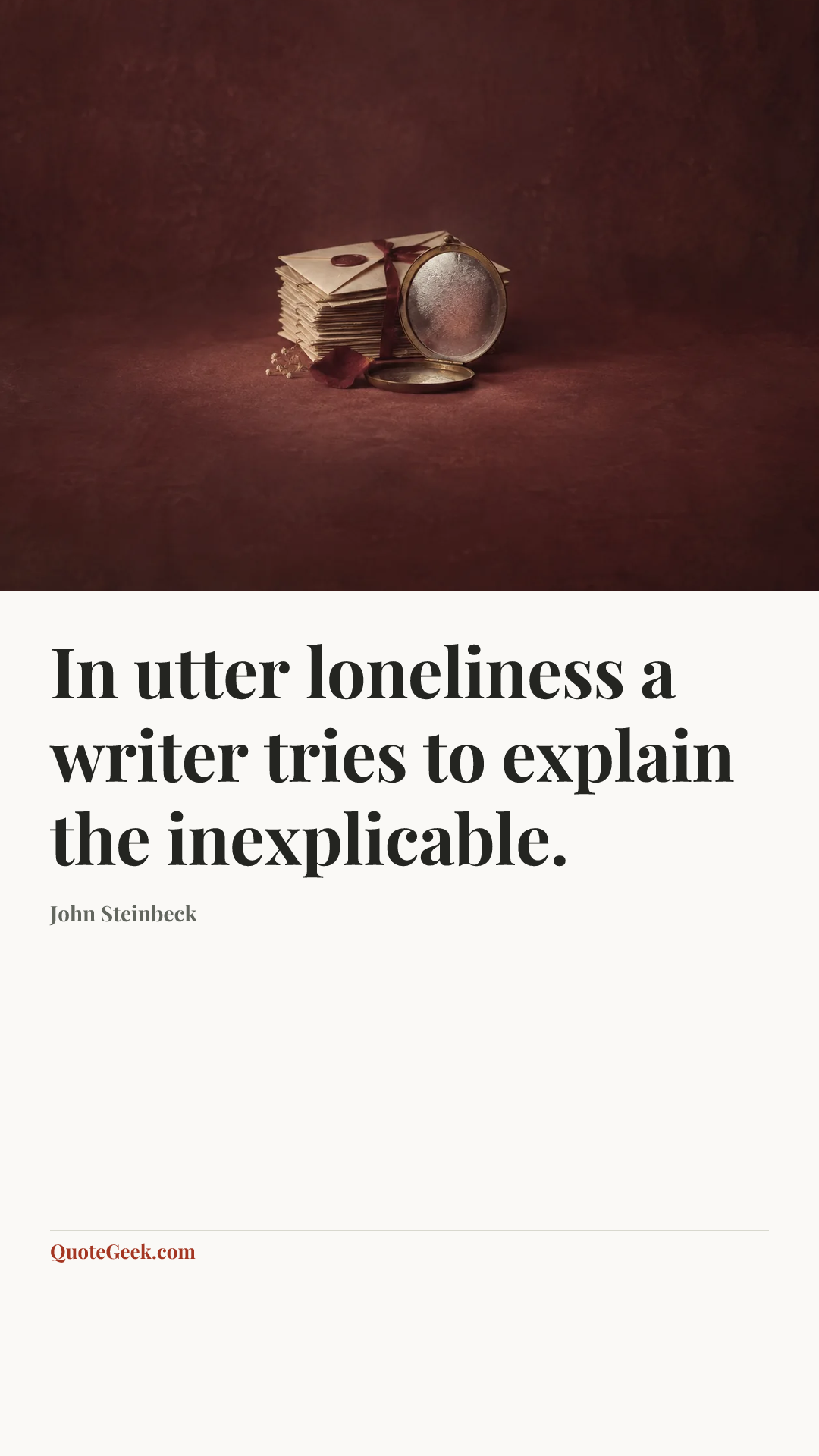 “In utter loneliness a writer tries to explain the inexplicable.” — John Steinbeck. Illustrated QuoteGeek card.
