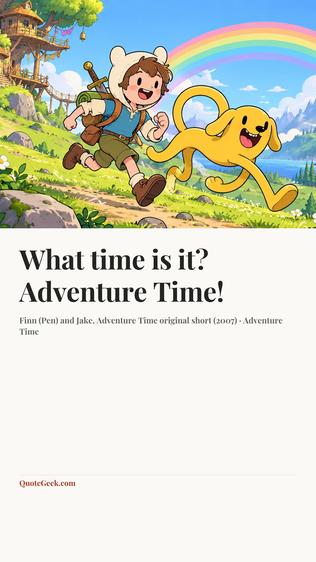 “What time is it? Adventure Time!” — Finn (Pen) and Jake, Adventure Time original short (2007) · Adventure Time. Illustrated QuoteGeek card.