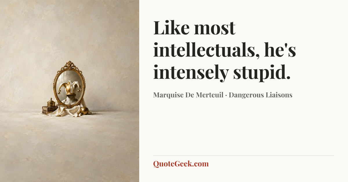 “Like most intellectuals, he's intensely stupid.” — Marquise De Merteuil · Dangerous Liaisons. Illustrated QuoteGeek card.