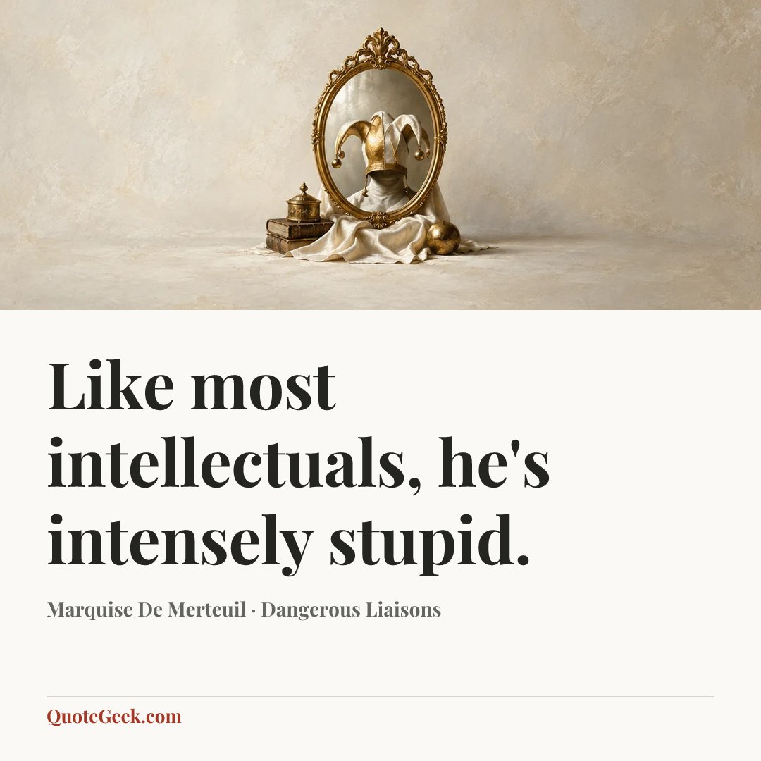“Like most intellectuals, he's intensely stupid.” — Marquise De Merteuil · Dangerous Liaisons. Illustrated QuoteGeek card.