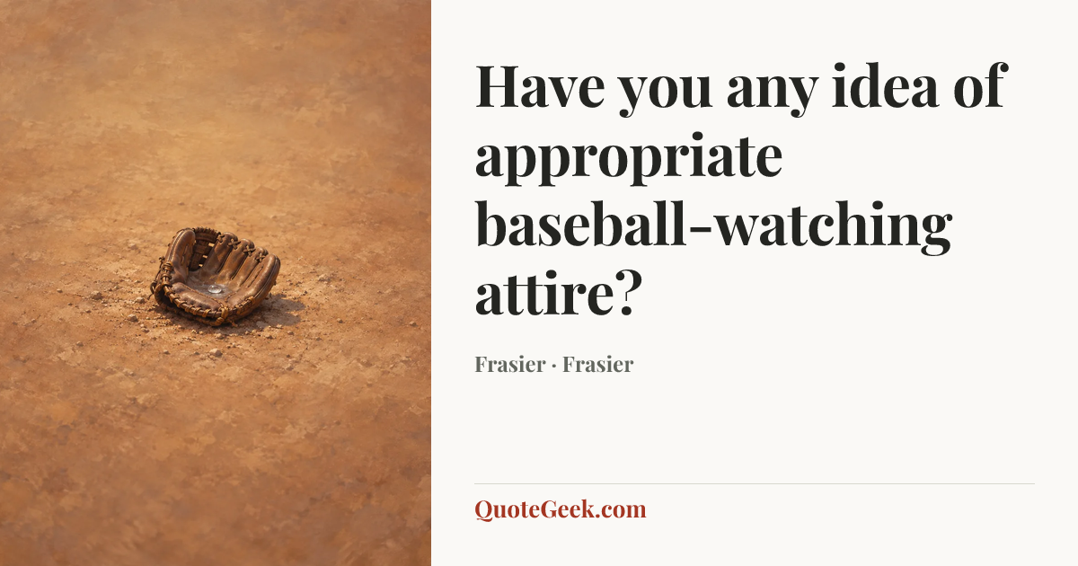 “Have you any idea of appropriate baseball-watching attire?” — Frasier · Frasier. Illustrated QuoteGeek card.