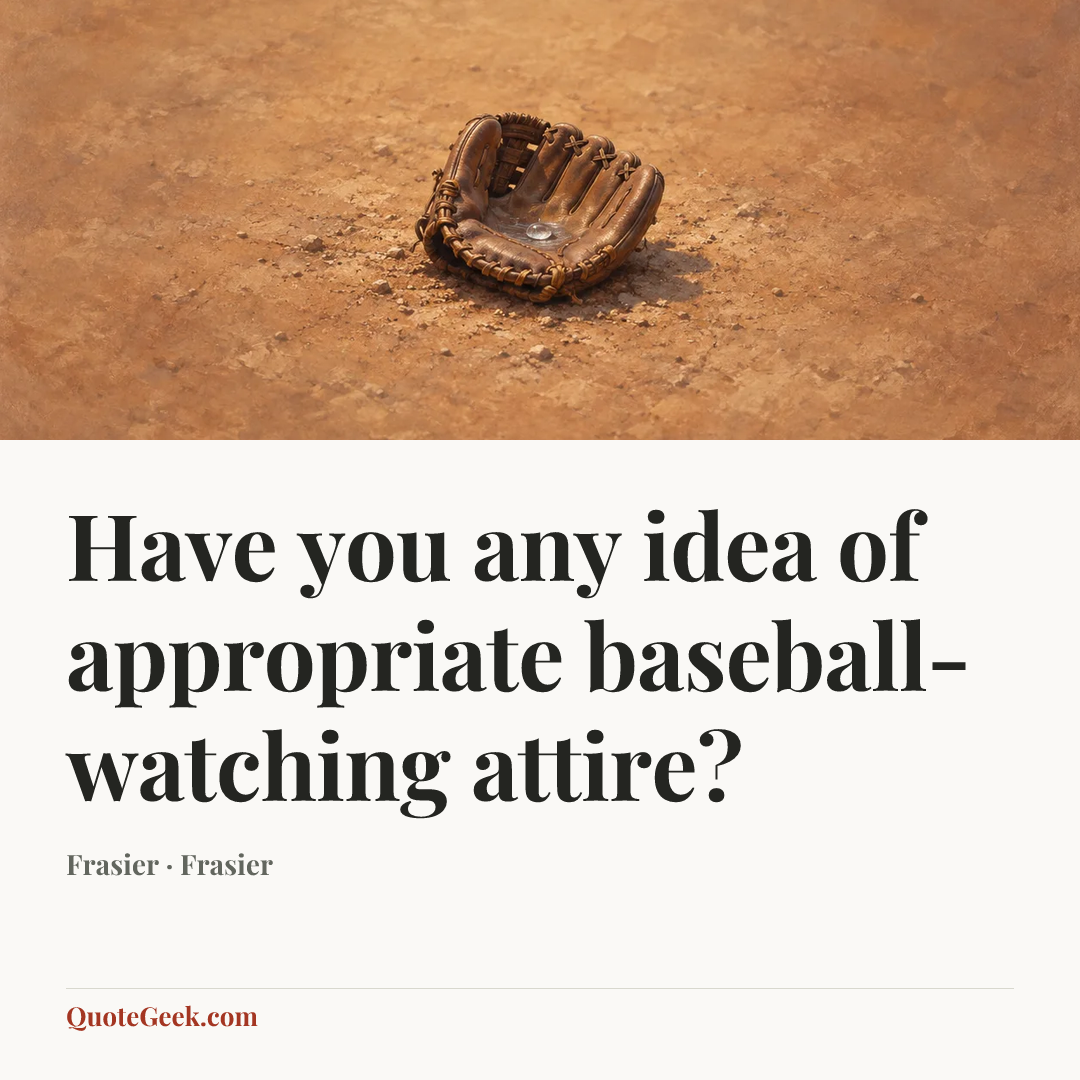 “Have you any idea of appropriate baseball-watching attire?” — Frasier · Frasier. Illustrated QuoteGeek card.