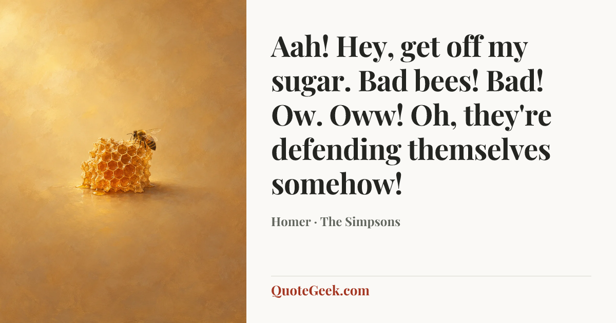 “Aah! Hey, get off my sugar. Bad bees! Bad! Ow. Oww! Oh, they're defending themselves somehow!” — Homer · The Simpsons. Illustrated QuoteGeek card.