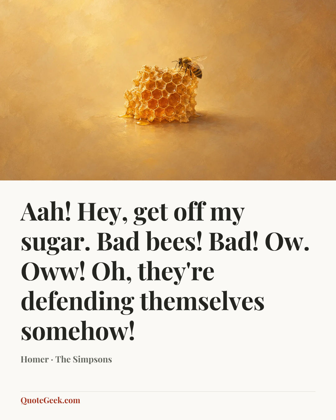 “Aah! Hey, get off my sugar. Bad bees! Bad! Ow. Oww! Oh, they're defending themselves somehow!” — Homer · The Simpsons. Illustrated QuoteGeek card.