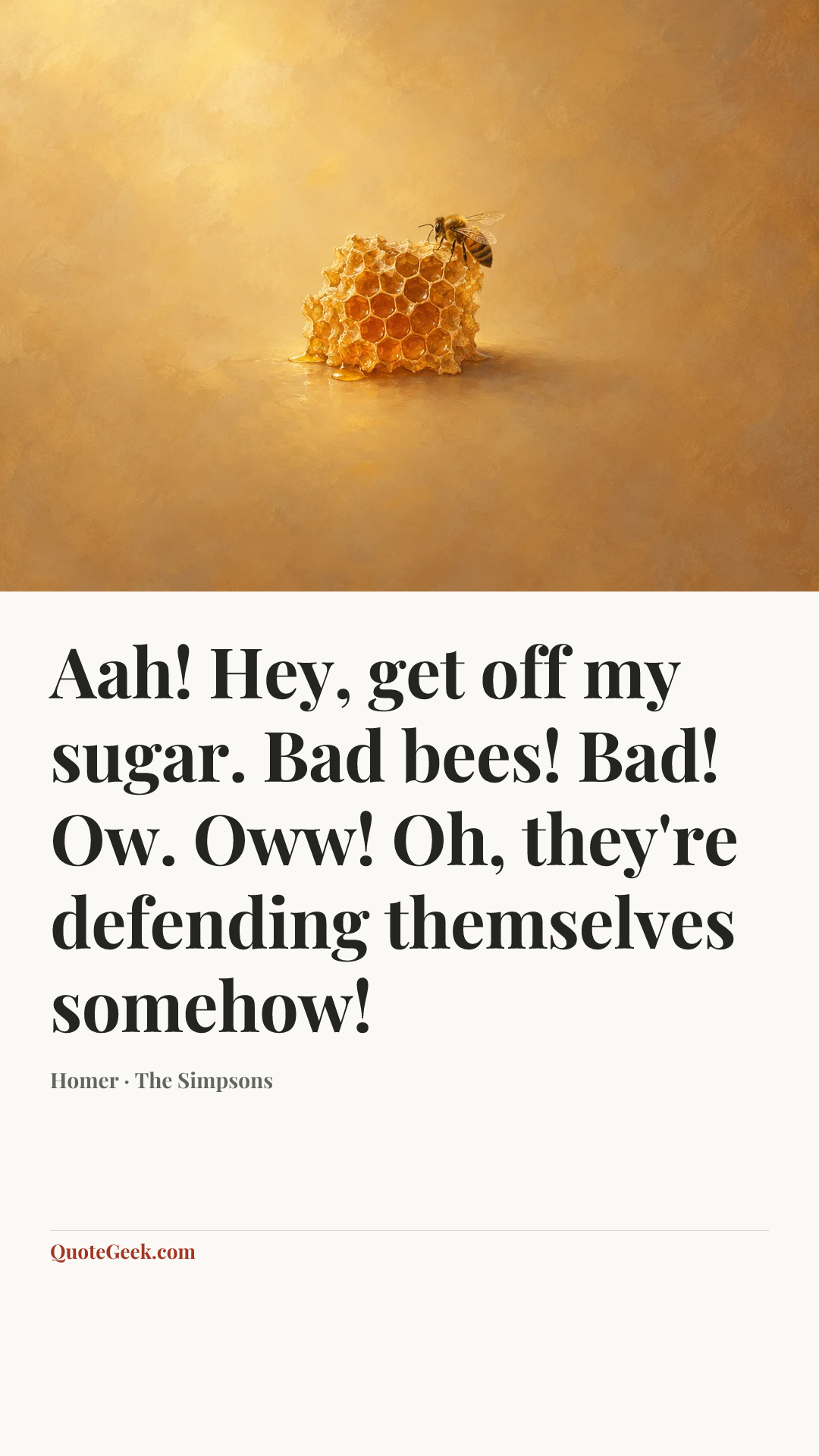 “Aah! Hey, get off my sugar. Bad bees! Bad! Ow. Oww! Oh, they're defending themselves somehow!” — Homer · The Simpsons. Illustrated QuoteGeek card.
