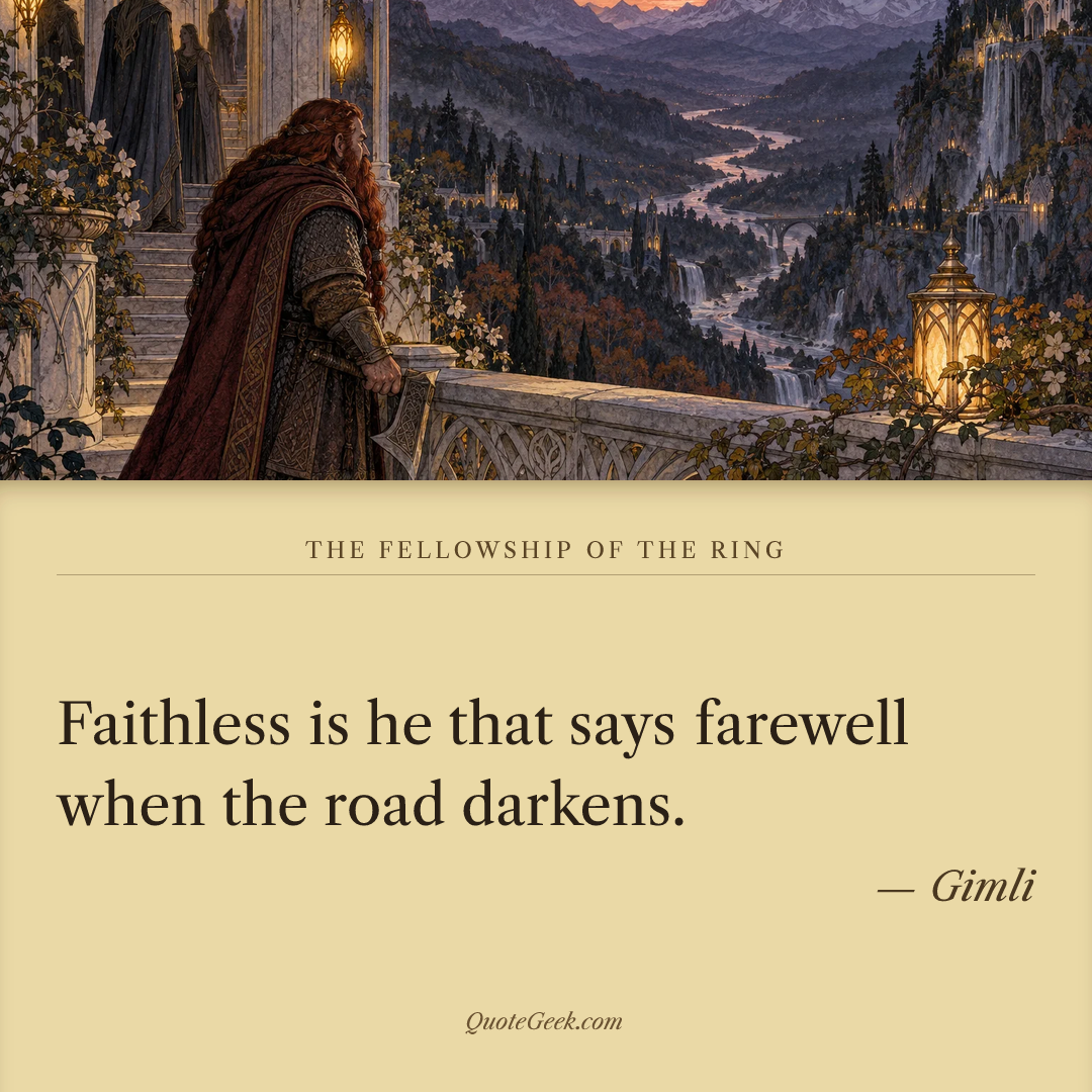 “Faithless is he that says farewell when the road darkens.” — Gimli · The Fellowship of the Ring. Illustrated QuoteGeek card.