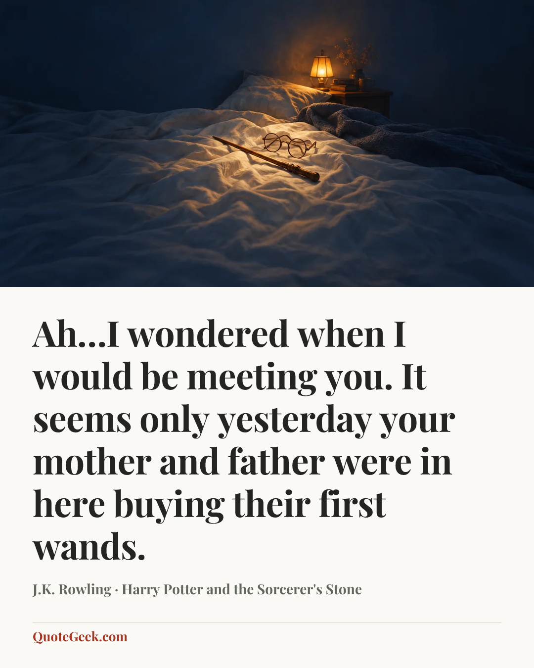 “Ah…I wondered when I would be meeting you. It seems only yesterday your mother and father were in here buying their first wands.” — J.K. Rowling · Harry Potter and the Sorcerer's Stone. Illustrated QuoteGeek card.