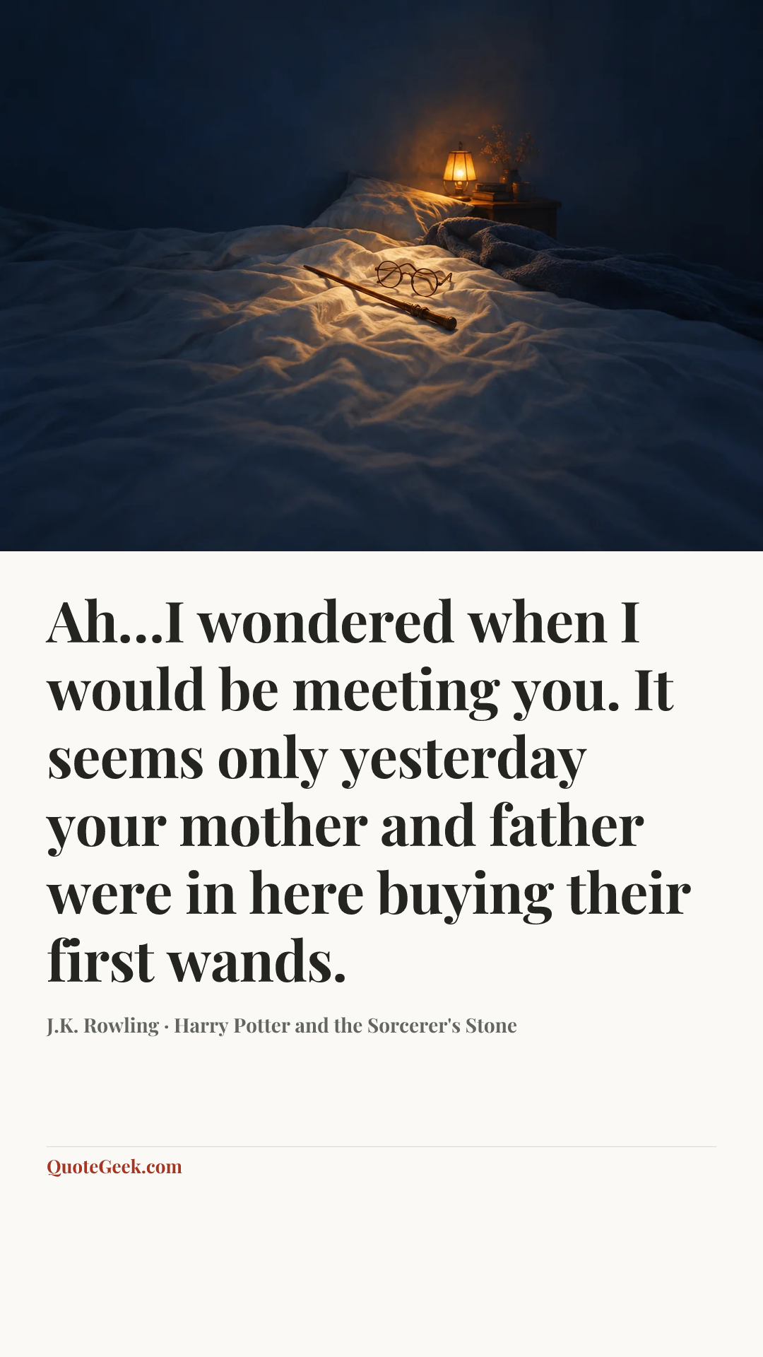 “Ah…I wondered when I would be meeting you. It seems only yesterday your mother and father were in here buying their first wands.” — J.K. Rowling · Harry Potter and the Sorcerer's Stone. Illustrated QuoteGeek card.
