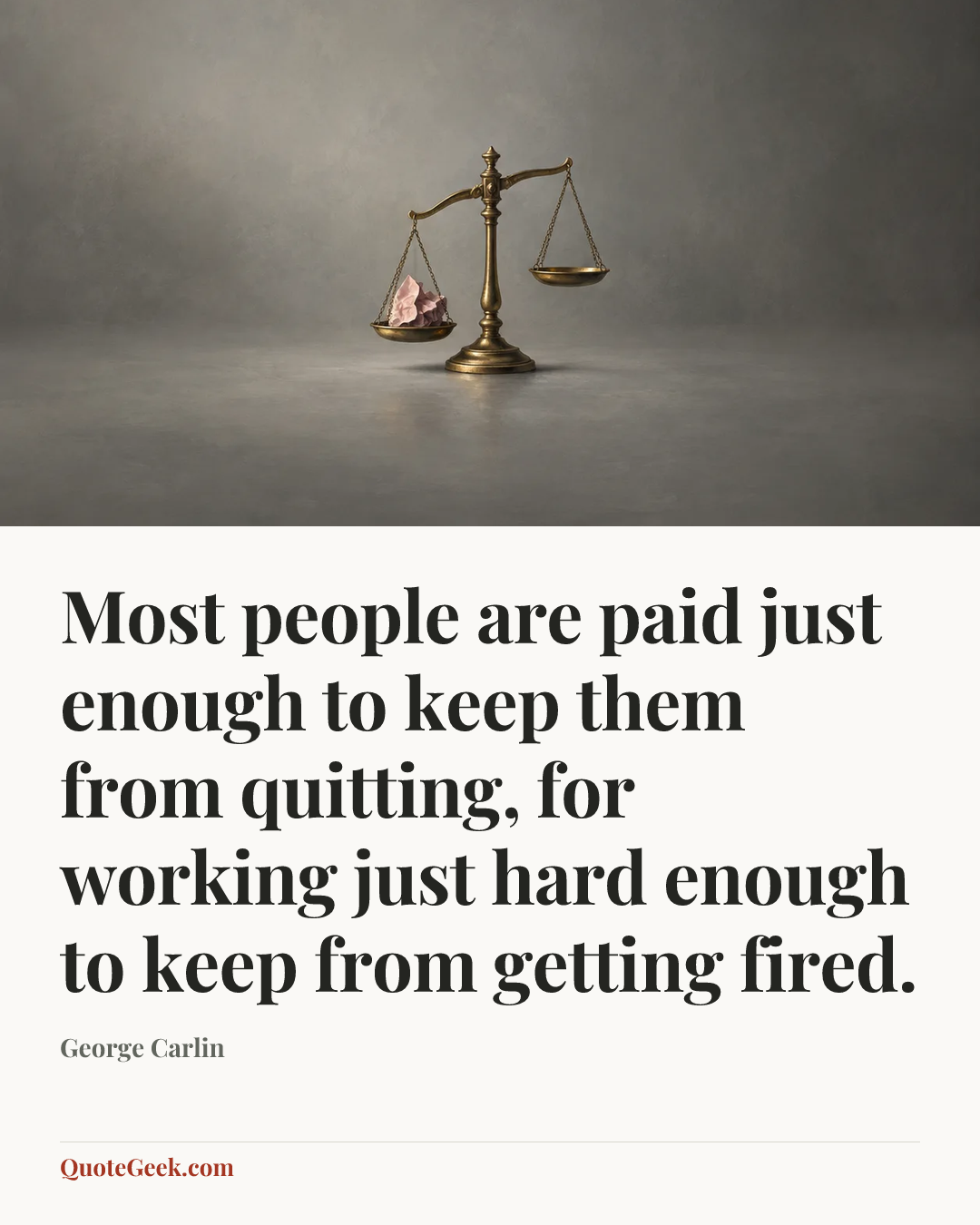 “Most people are paid just enough to keep them from quitting, for working just hard enough to keep from getting fired.” — George Carlin. Illustrated QuoteGeek card.