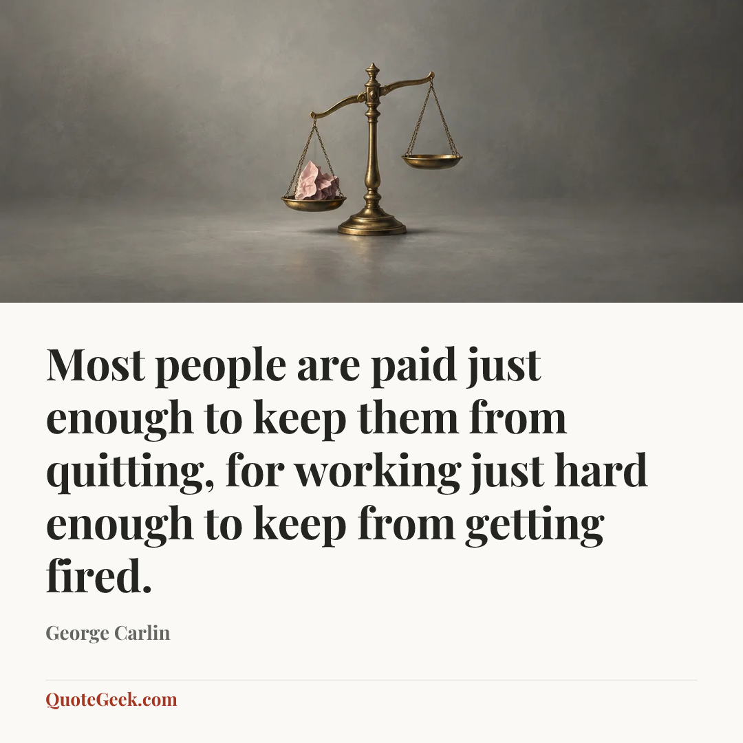 “Most people are paid just enough to keep them from quitting, for working just hard enough to keep from getting fired.” — George Carlin. Illustrated QuoteGeek card.