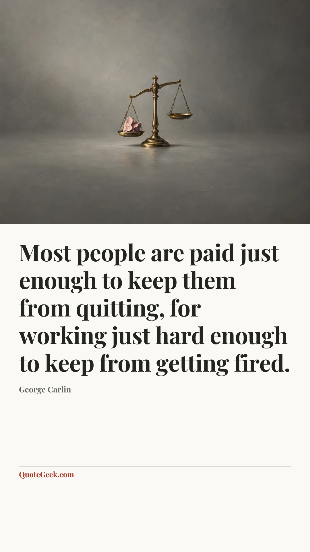 “Most people are paid just enough to keep them from quitting, for working just hard enough to keep from getting fired.” — George Carlin. Illustrated QuoteGeek card.