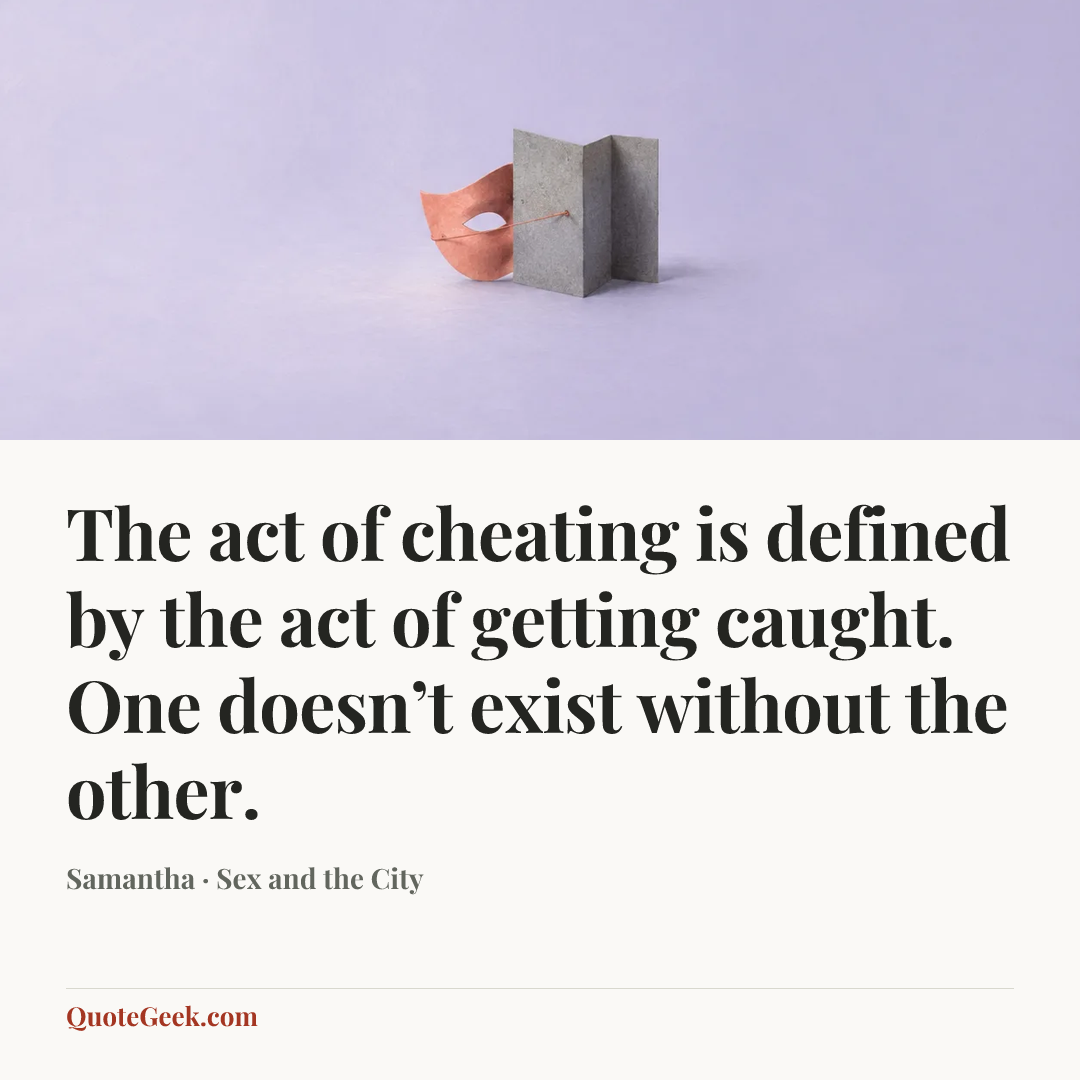 “The act of cheating is defined by the act of getting caught. One doesn’t exist without the other.” — Samantha · Sex and the City. Illustrated QuoteGeek card.