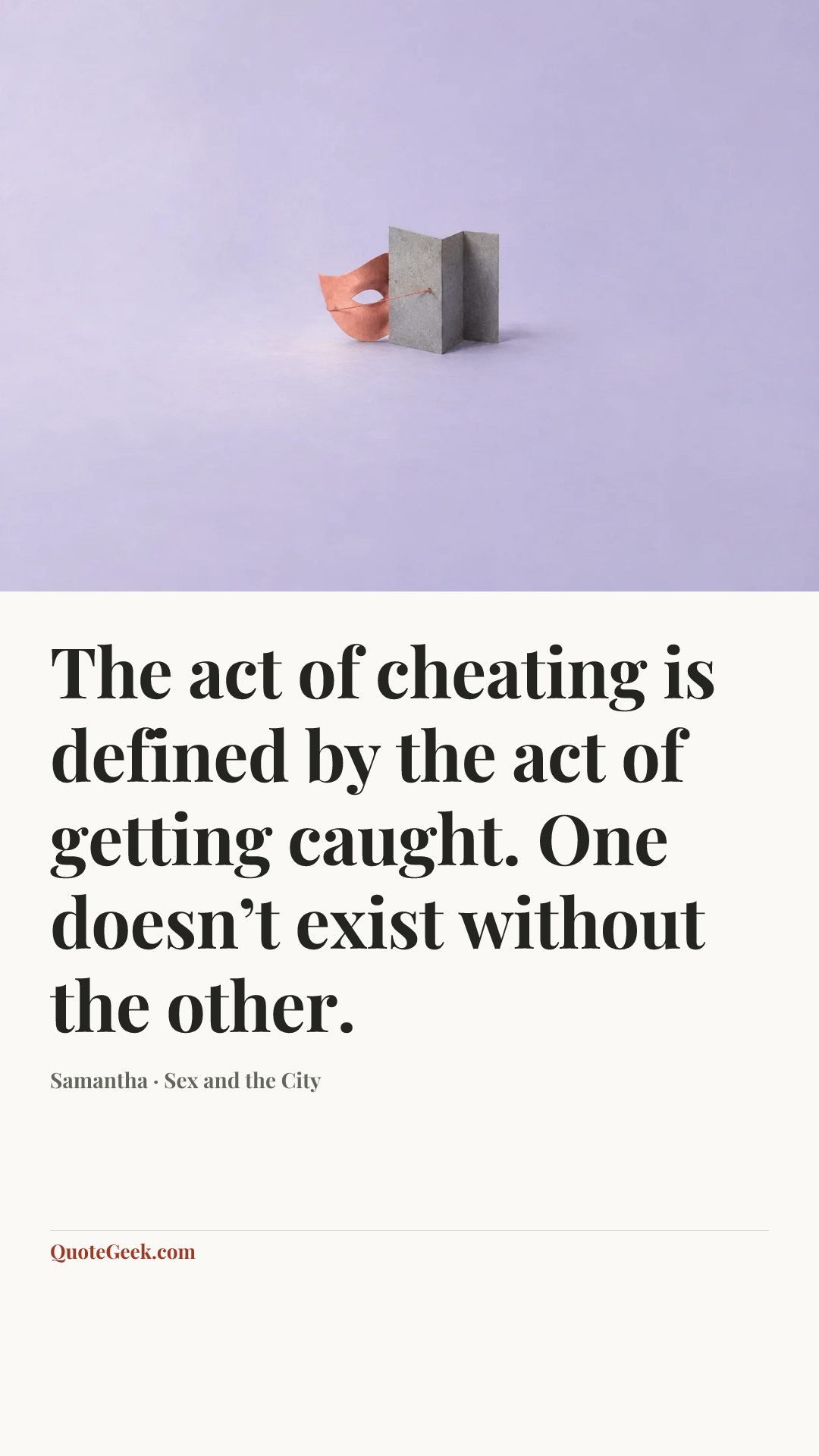 “The act of cheating is defined by the act of getting caught. One doesn’t exist without the other.” — Samantha · Sex and the City. Illustrated QuoteGeek card.