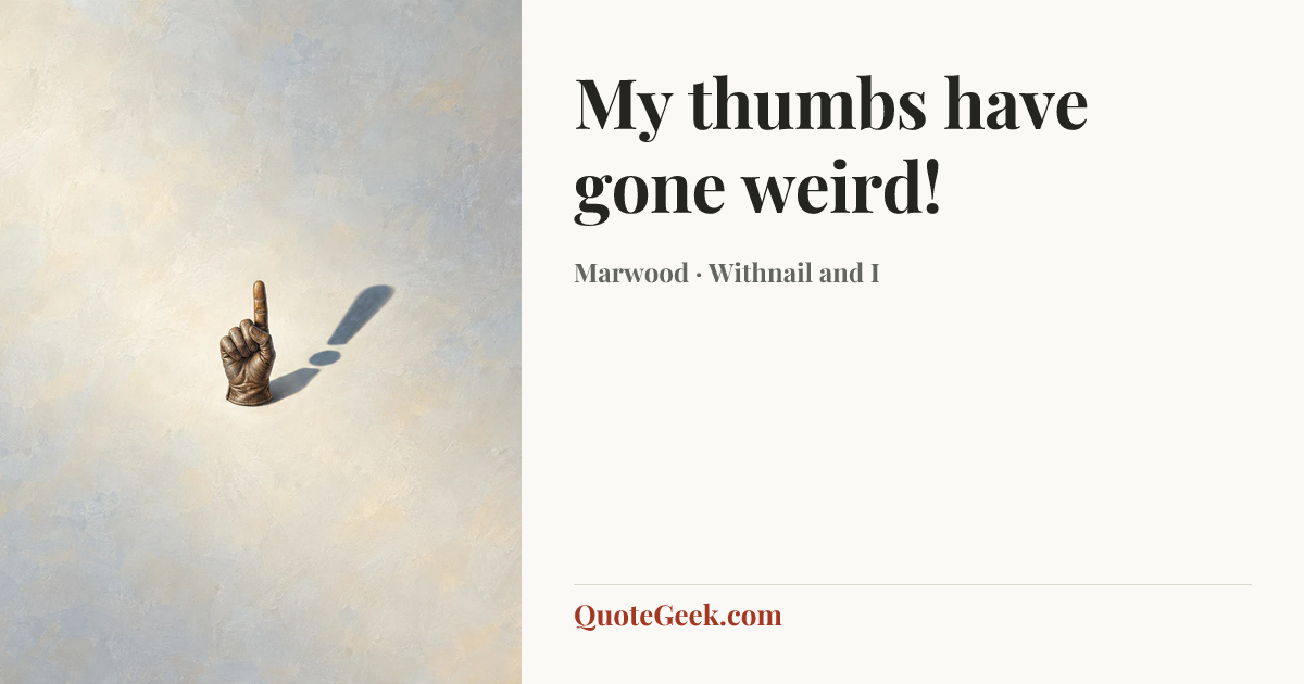 “My thumbs have gone weird!” — Marwood · Withnail and I. Illustrated QuoteGeek card.
