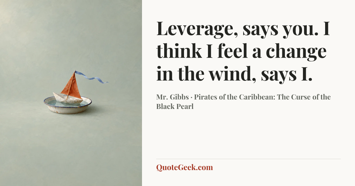 “Leverage, says you. I think I feel a change in the wind, says I.” — Mr. Gibbs · Pirates of the Caribbean: The Curse of the Black Pearl. Illustrated QuoteGeek card.