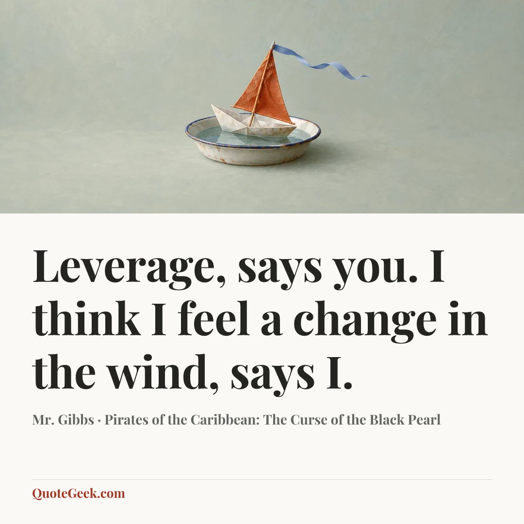 “Leverage, says you. I think I feel a change in the wind, says I.” — Mr. Gibbs · Pirates of the Caribbean: The Curse of the Black Pearl. Illustrated QuoteGeek card.