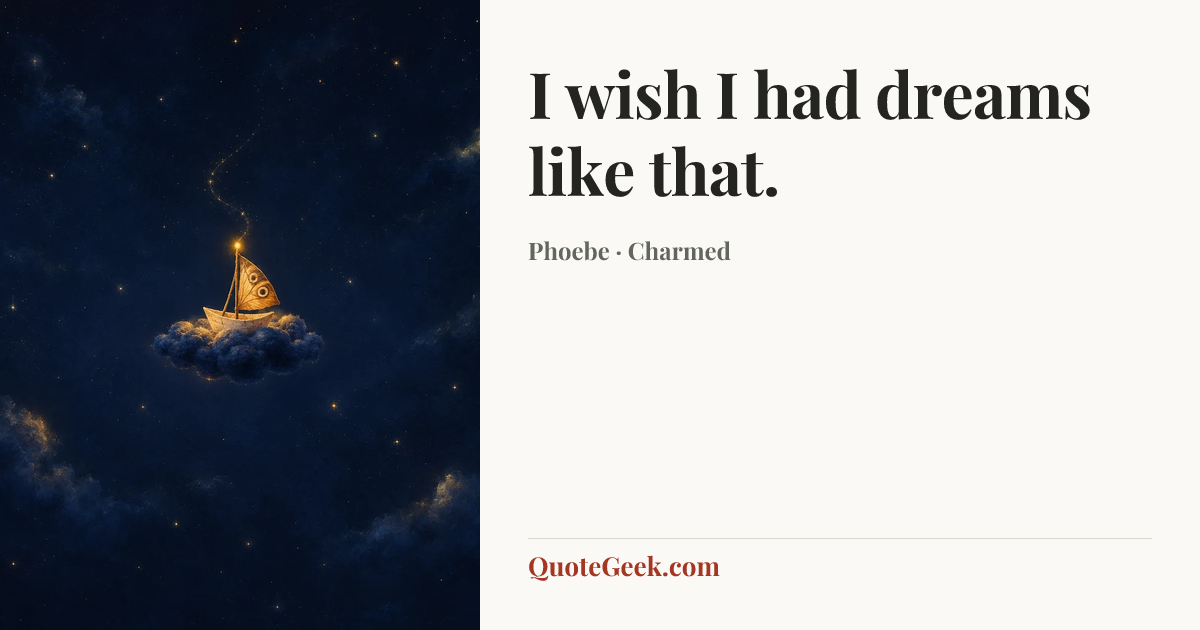 “I wish I had dreams like that.” — Phoebe · Charmed. Illustrated QuoteGeek card.