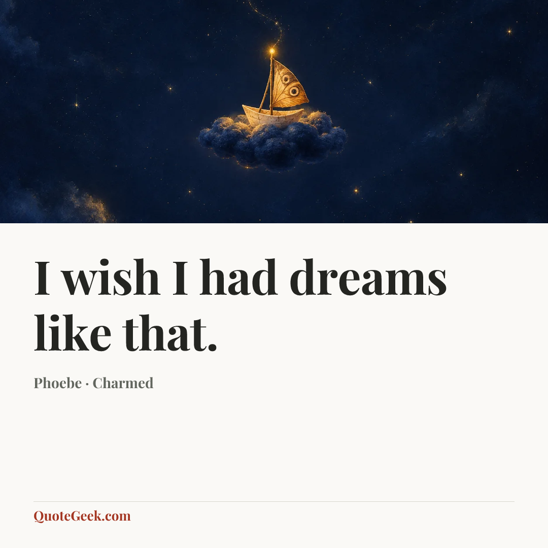 “I wish I had dreams like that.” — Phoebe · Charmed. Illustrated QuoteGeek card.