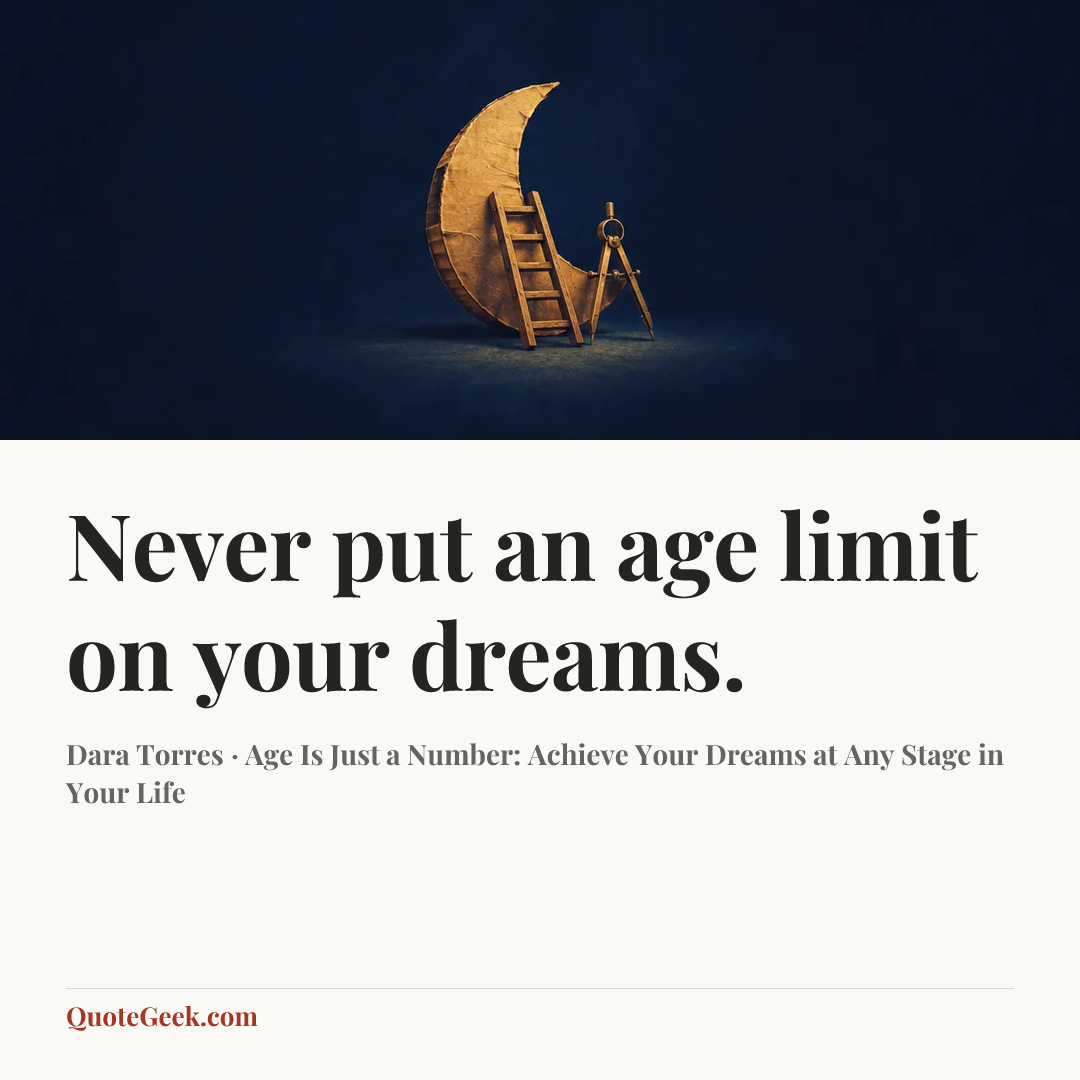 “Never put an age limit on your dreams.” — Dara Torres · Age Is Just a Number: Achieve Your Dreams at Any Stage in Your Life. Illustrated QuoteGeek card.