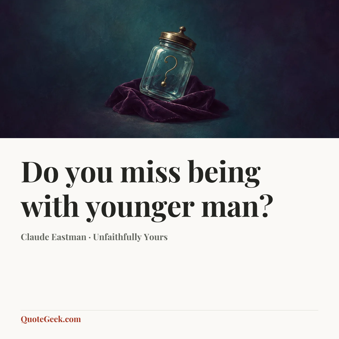 “Do you miss being with younger man?” — Claude Eastman · Unfaithfully Yours. Illustrated QuoteGeek card.