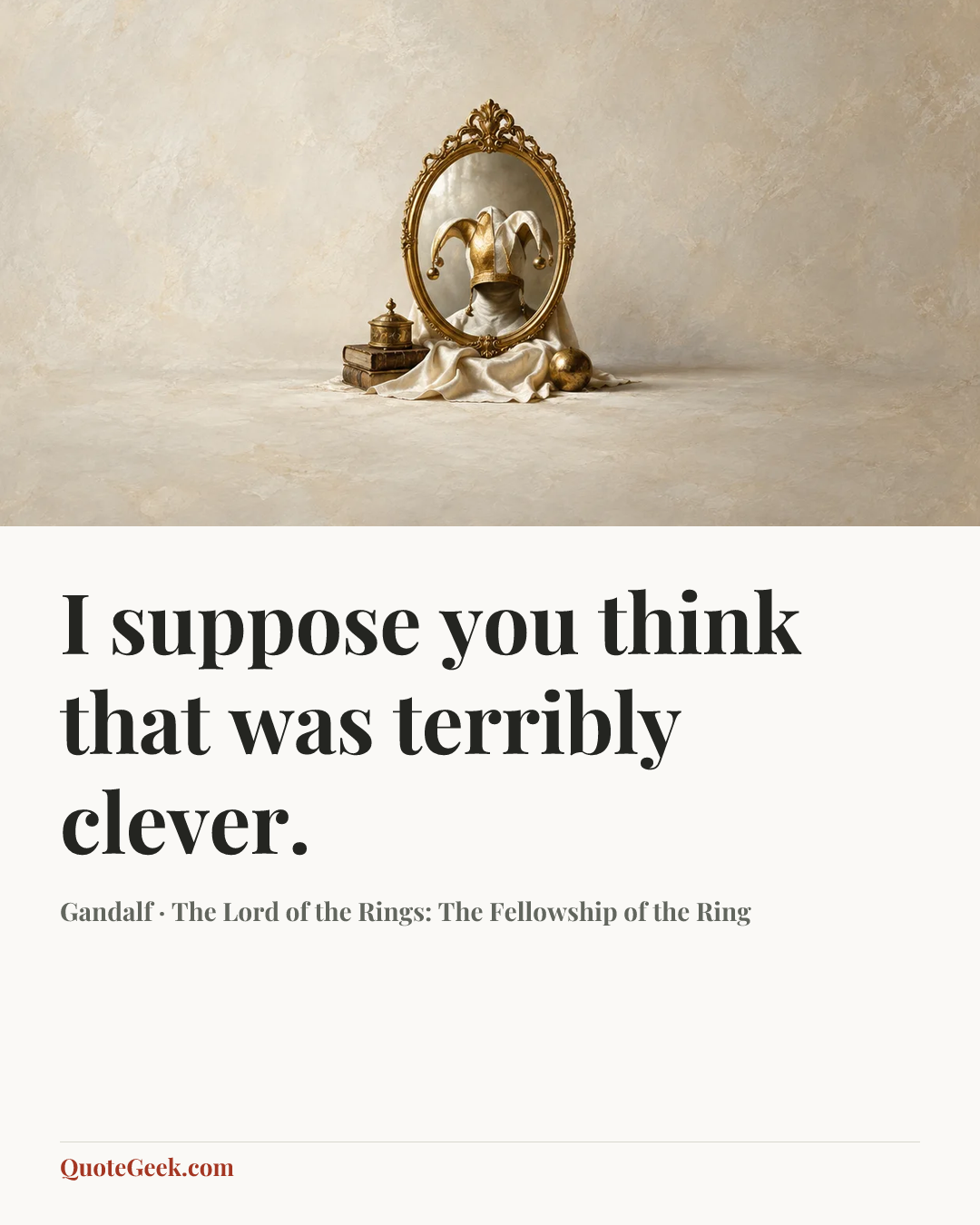 “I suppose you think that was terribly clever.” — Gandalf · The Lord of the Rings: The Fellowship of the Ring. Illustrated QuoteGeek card.
