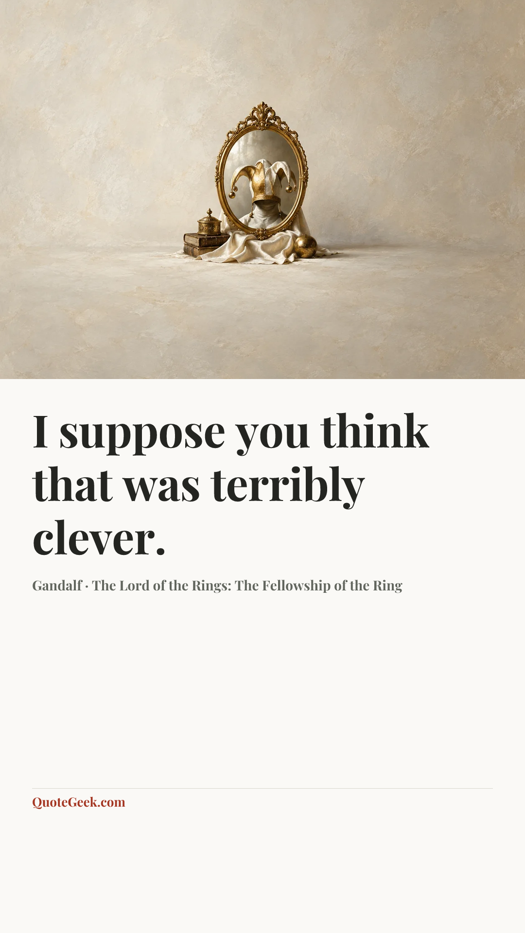 “I suppose you think that was terribly clever.” — Gandalf · The Lord of the Rings: The Fellowship of the Ring. Illustrated QuoteGeek card.